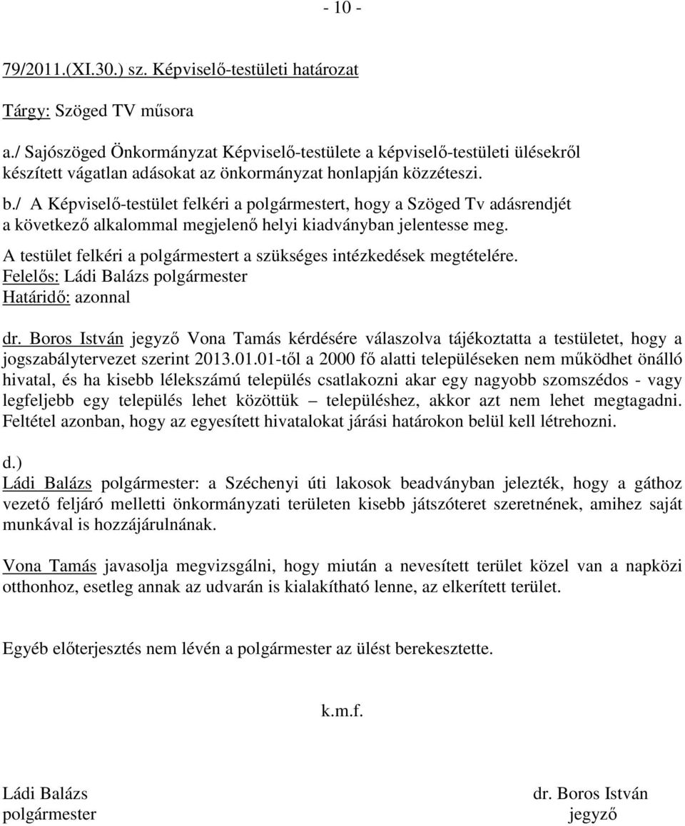 / A Képviselı-testület felkéri a polgármestert, hogy a Szöged Tv adásrendjét a következı alkalommal megjelenı helyi kiadványban jelentesse meg. dr.