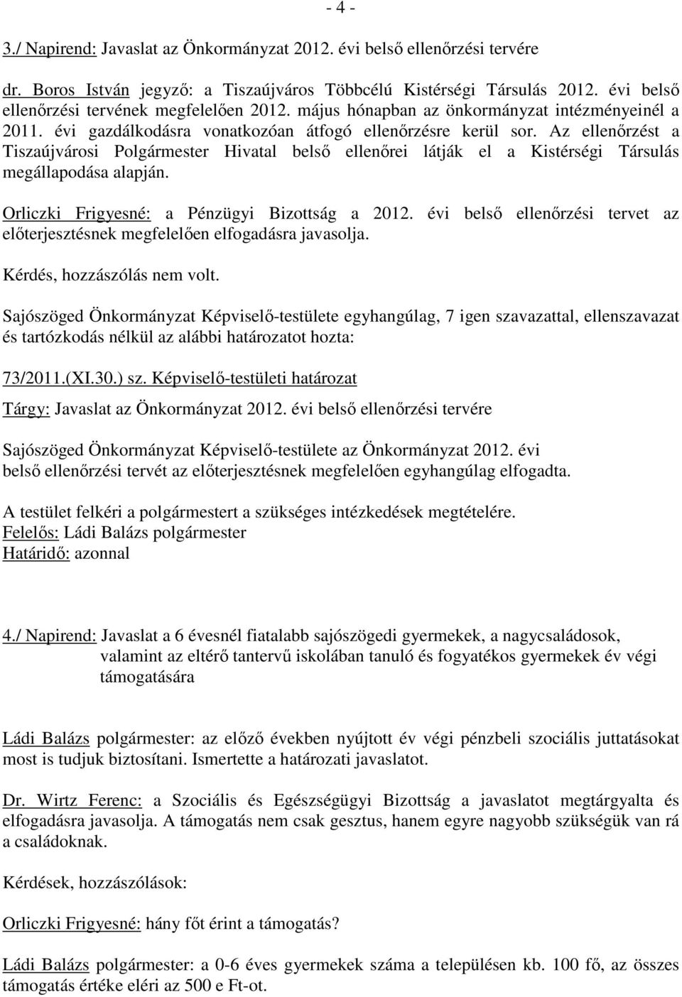 Az ellenırzést a Tiszaújvárosi Polgármester Hivatal belsı ellenırei látják el a Kistérségi Társulás megállapodása alapján. Orliczki Frigyesné: a Pénzügyi Bizottság a 2012.