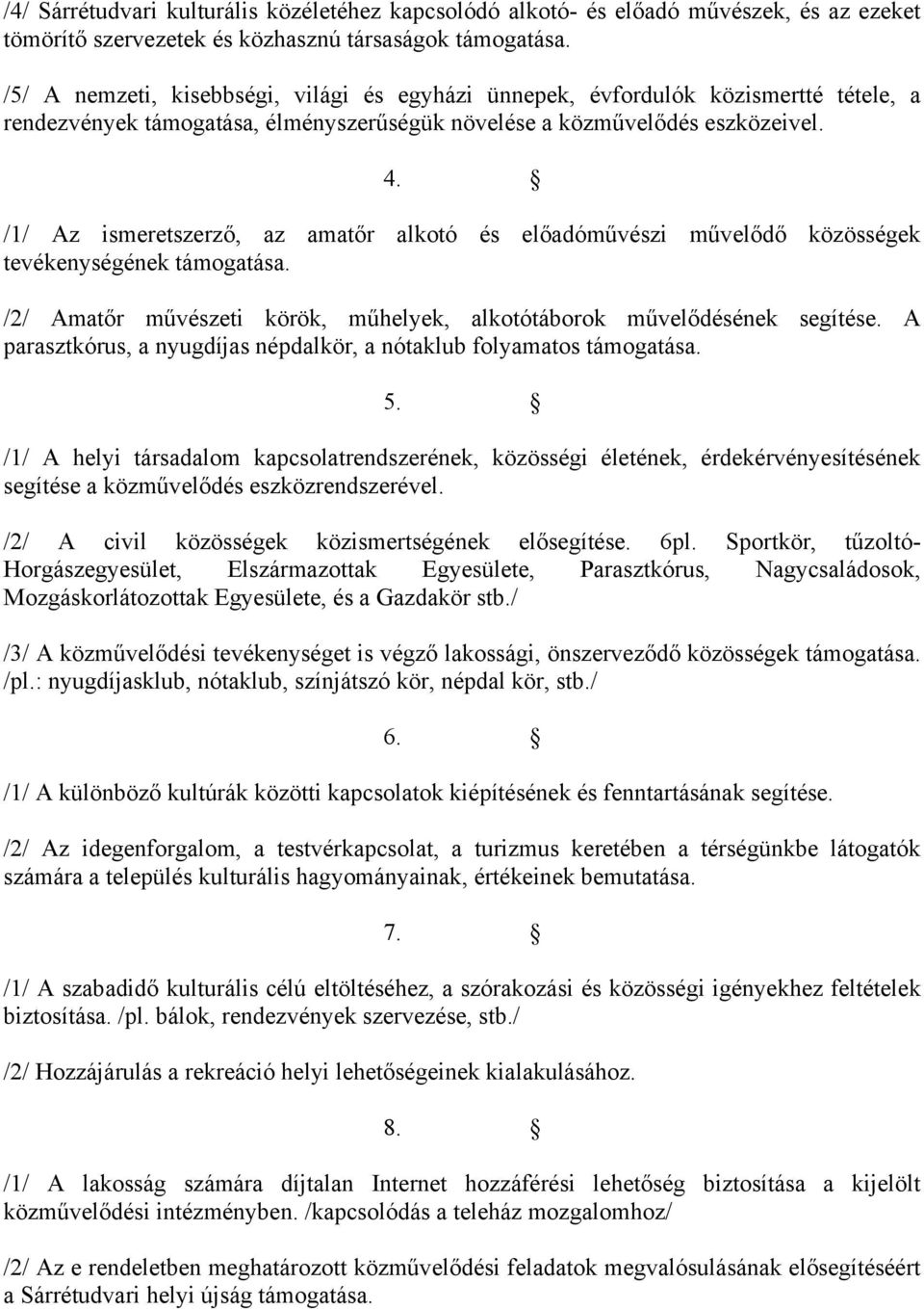 /1/ Az ismeretszerző, az amatőr alkotó és előadóművészi művelődő közösségek tevékenységének támogatása. /2/ Amatőr művészeti körök, műhelyek, alkotótáborok művelődésének segítése.