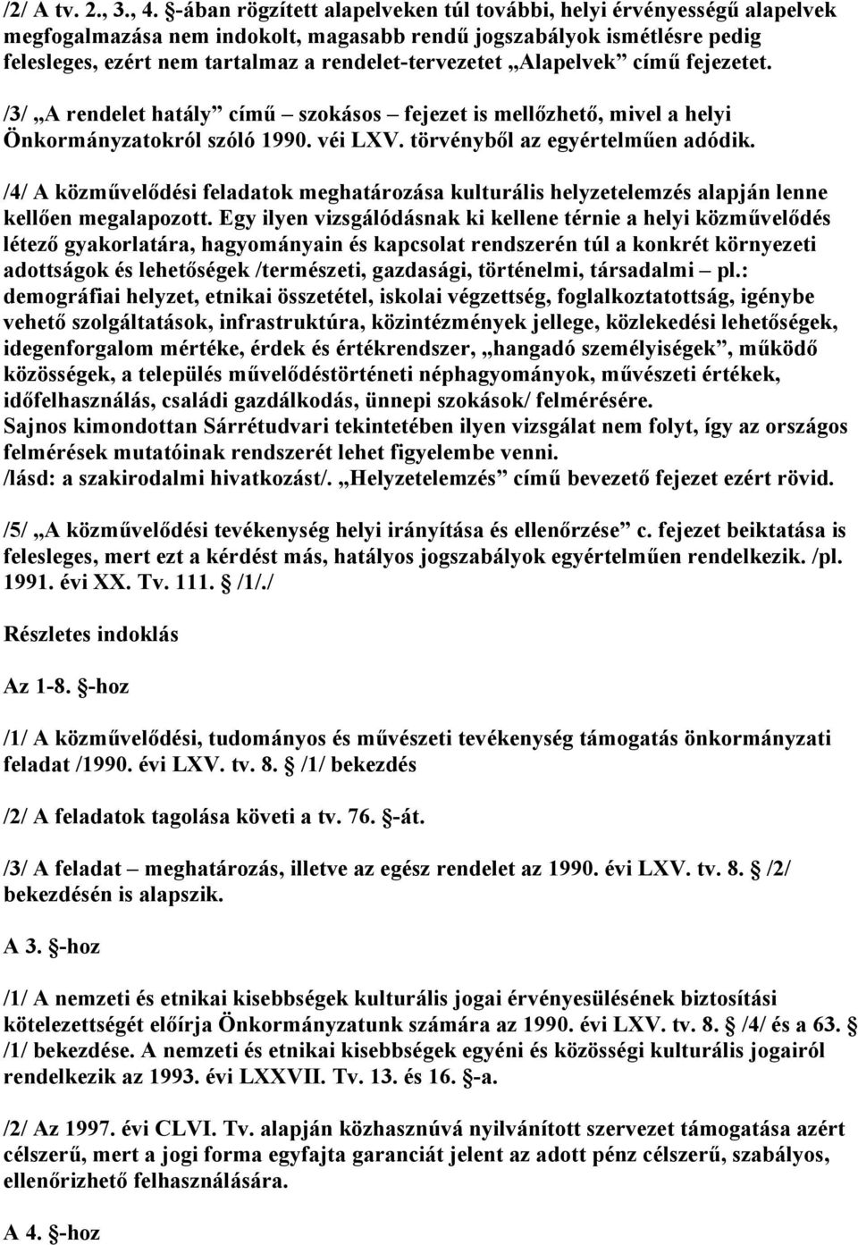 Alapelvek című fejezetet. /3/ A rendelet hatály című szokásos fejezet is mellőzhető, mivel a helyi Önkormányzatokról szóló 1990. véi LXV. törvényből az egyértelműen adódik.