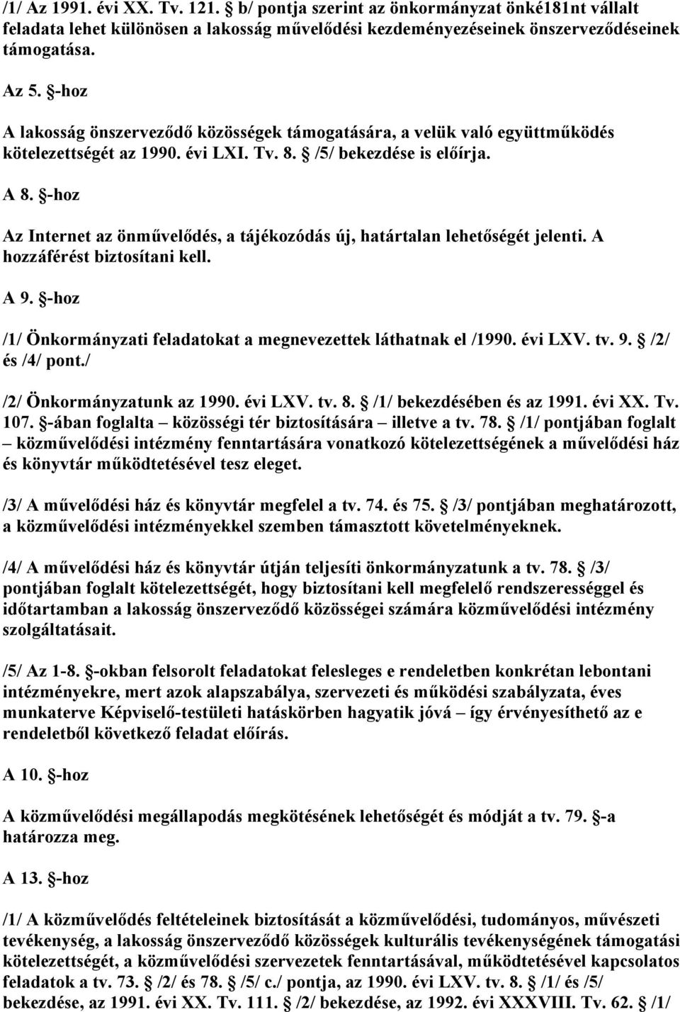 -hoz Az Internet az önművelődés, a tájékozódás új, határtalan lehetőségét jelenti. A hozzáférést biztosítani kell. A 9. -hoz /1/ Önkormányzati feladatokat a megnevezettek láthatnak el /1990. évi LXV.