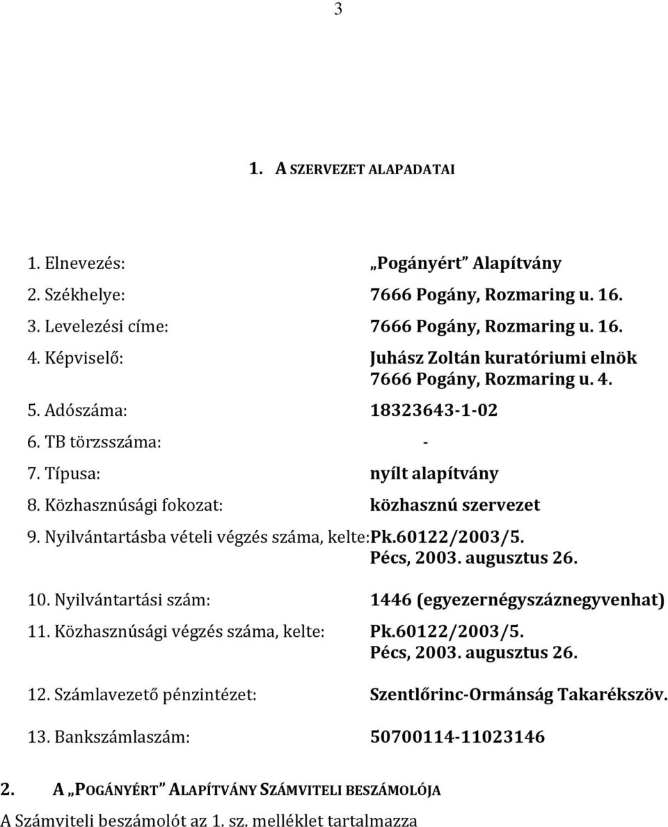 Nyilvántartásba vételi végzés száma, kelte:pk.60122/2003/5. Pécs, 2003. augusztus 26. 10. Nyilvántartási szám: 1446 (egyezernégyszáznegyvenhat) 11. Közhasznúsági végzés száma, kelte: Pk.