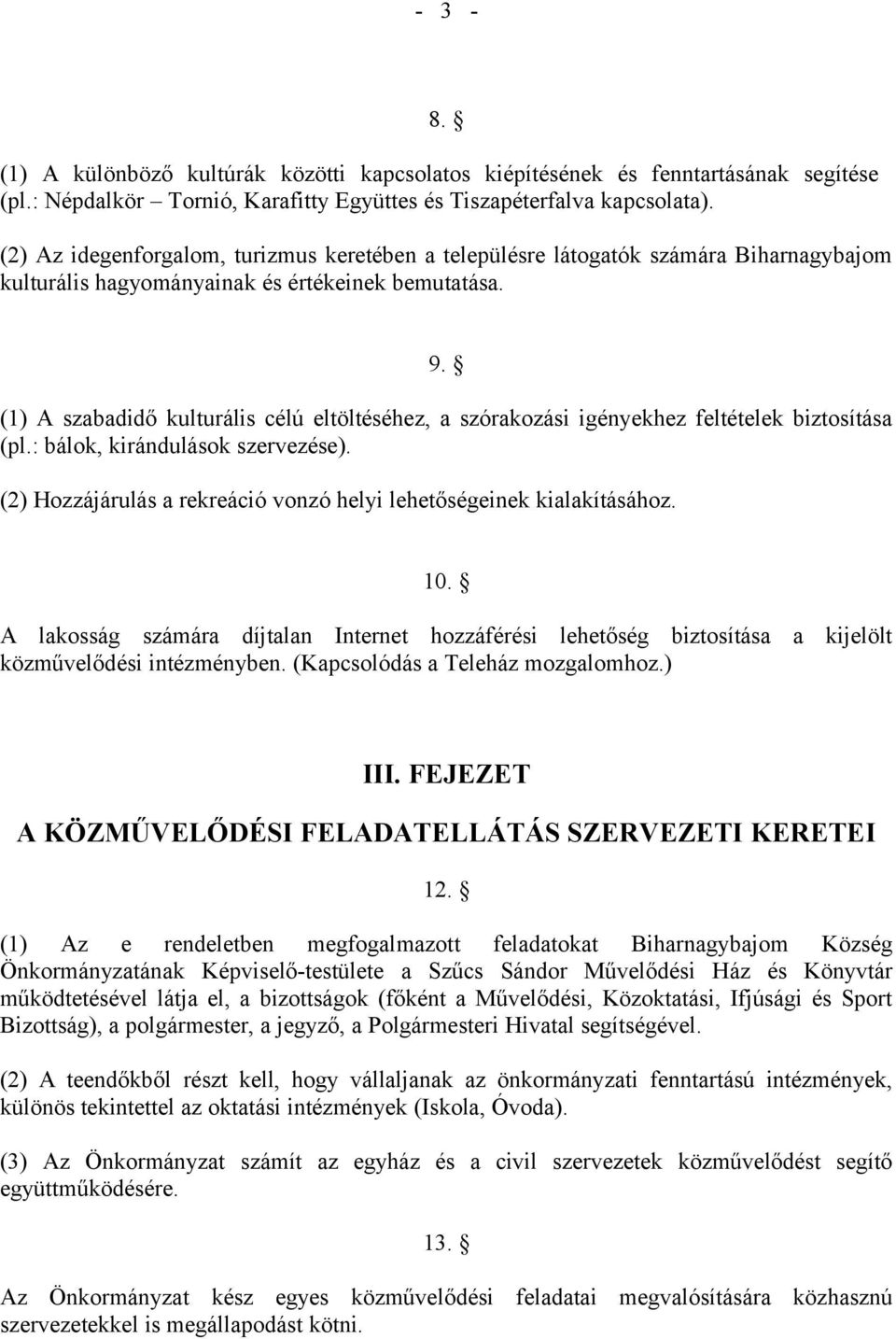 (1) A szabadidő kulturális célú eltöltéséhez, a szórakozási igényekhez feltételek biztosítása (pl.: bálok, kirándulások szervezése).