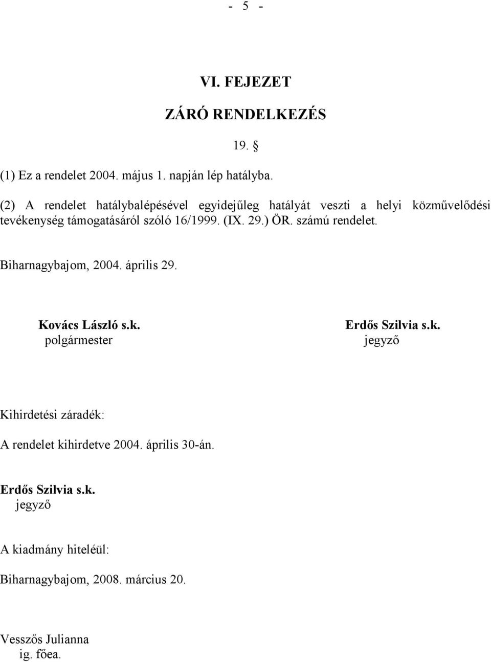 29.) ÖR. számú rendelet. Biharnagybajom, 2004. április 29. Kovács László s.k.
