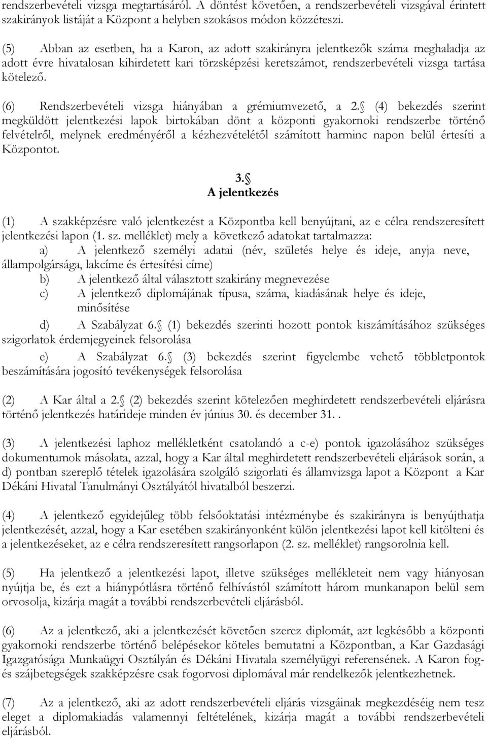 (6) Rendszerbevételi vizsga hiányában a grémiumvezető, a 2.
