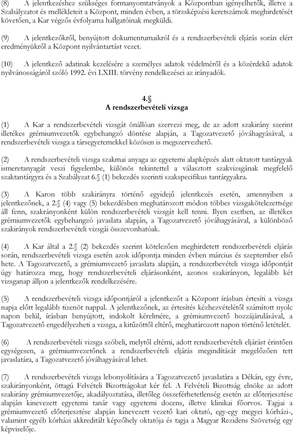 (10) A jelentkező adatinak kezelésére a személyes adatok védelméről és a közérdekű adatok nyilvánosságáról szóló 1992. évi LXIII. törvény rendelkezései az irányadók. 4.