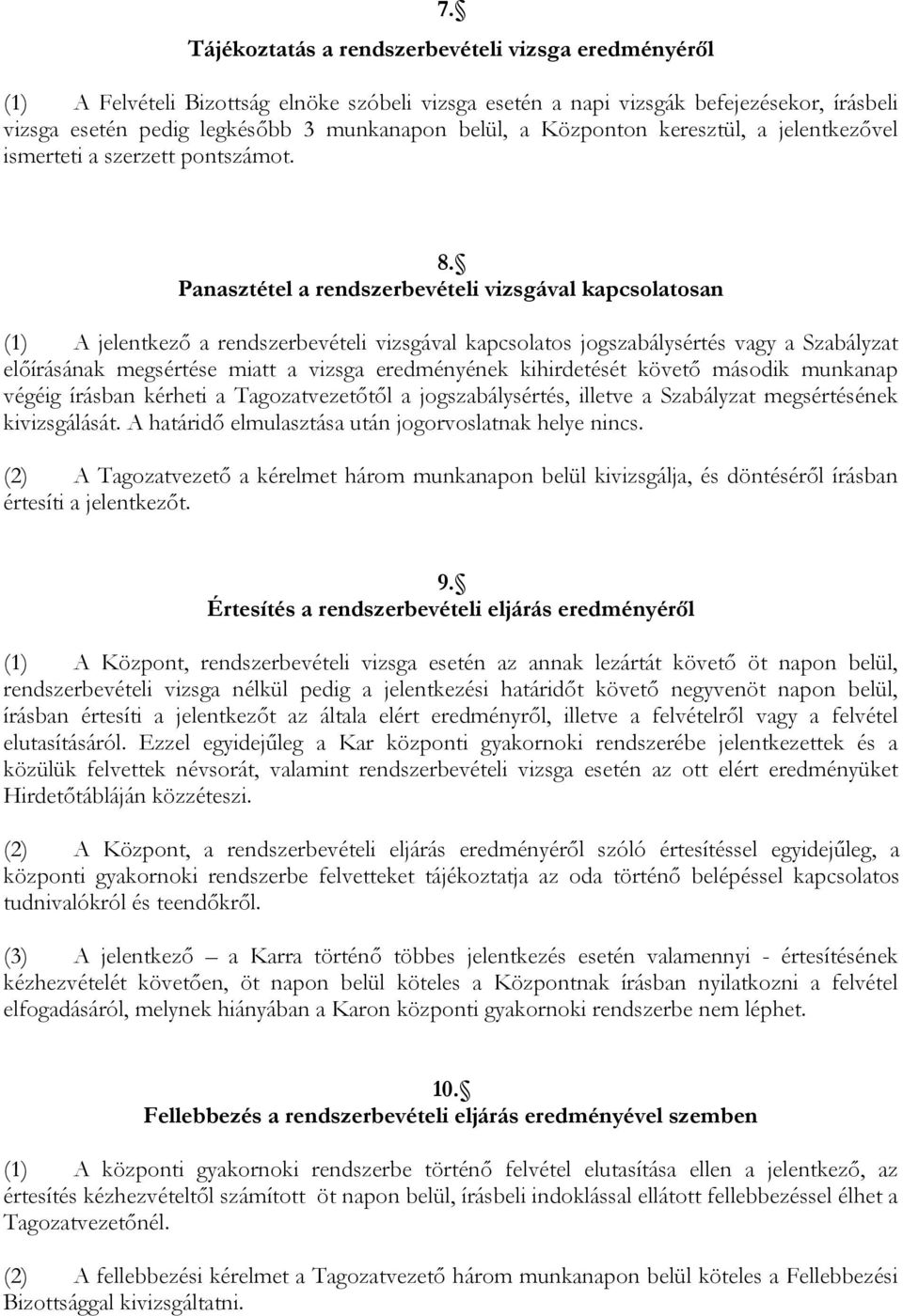 Panasztétel a rendszerbevételi vizsgával kapcsolatosan (1) A jelentkező a rendszerbevételi vizsgával kapcsolatos jogszabálysértés vagy a Szabályzat előírásának megsértése miatt a vizsga eredményének
