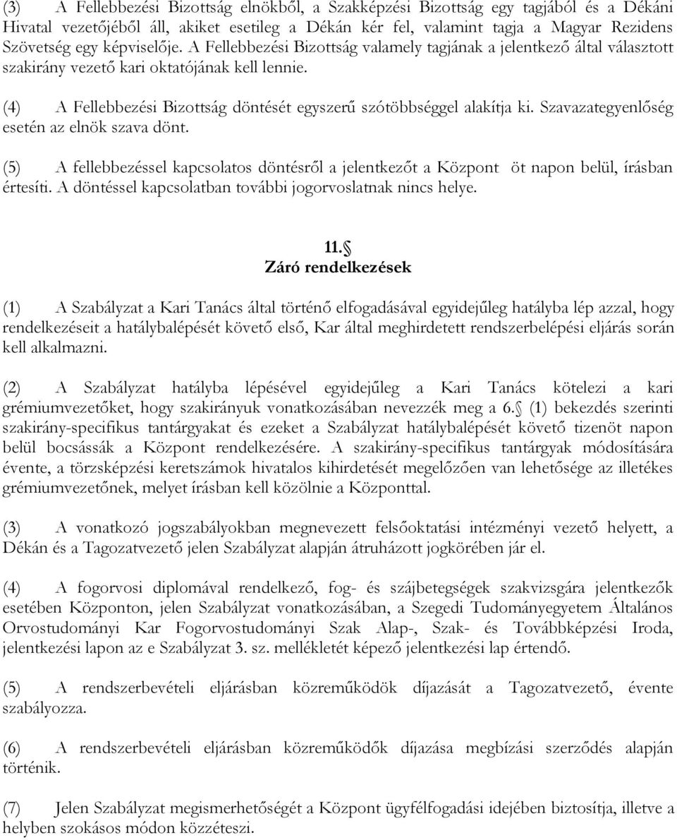 (4) A Fellebbezési Bizottság döntését egyszerű szótöbbséggel alakítja ki. Szavazategyenlőség esetén az elnök szava dönt.