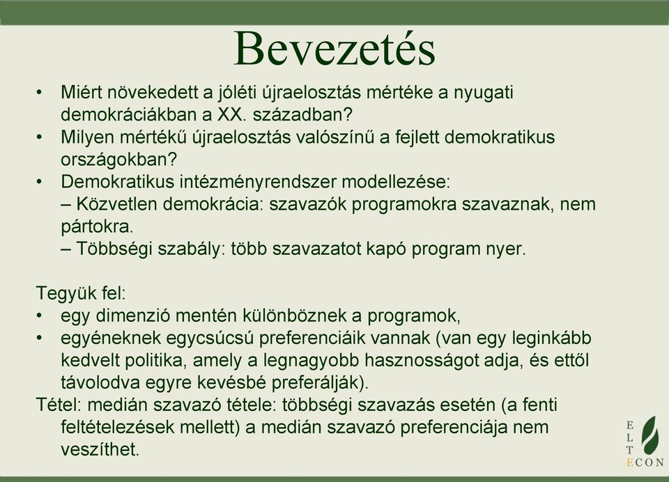 Tegyük fel: egy dimenzió mentén különböznek a programok, egyéneknek egycsúcsú preferenciáik vannak (van egy leginkább kedvelt politika, amely a legnagyobb hasznosságot