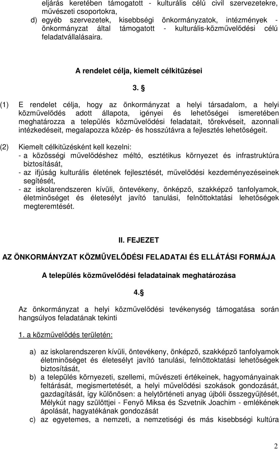 (1) E rendelet célja, hogy az önkormányzat a helyi társadalom, a helyi közmővelıdés adott állapota, igényei és lehetıségei ismeretében meghatározza a település közmővelıdési feladatait, törekvéseit,