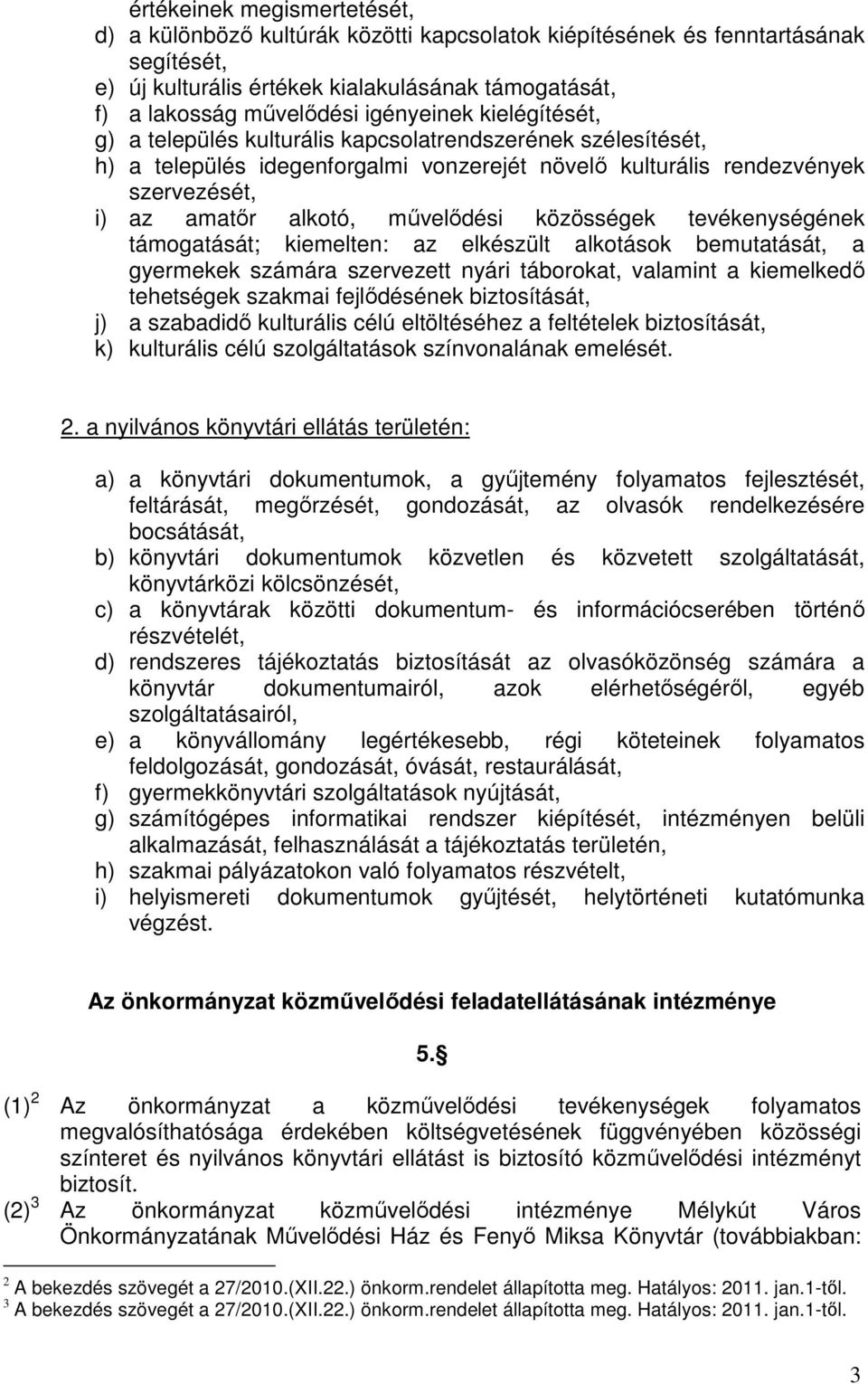 mővelıdési közösségek tevékenységének támogatását; kiemelten: az elkészült alkotások bemutatását, a gyermekek számára szervezett nyári táborokat, valamint a kiemelkedı tehetségek szakmai fejlıdésének