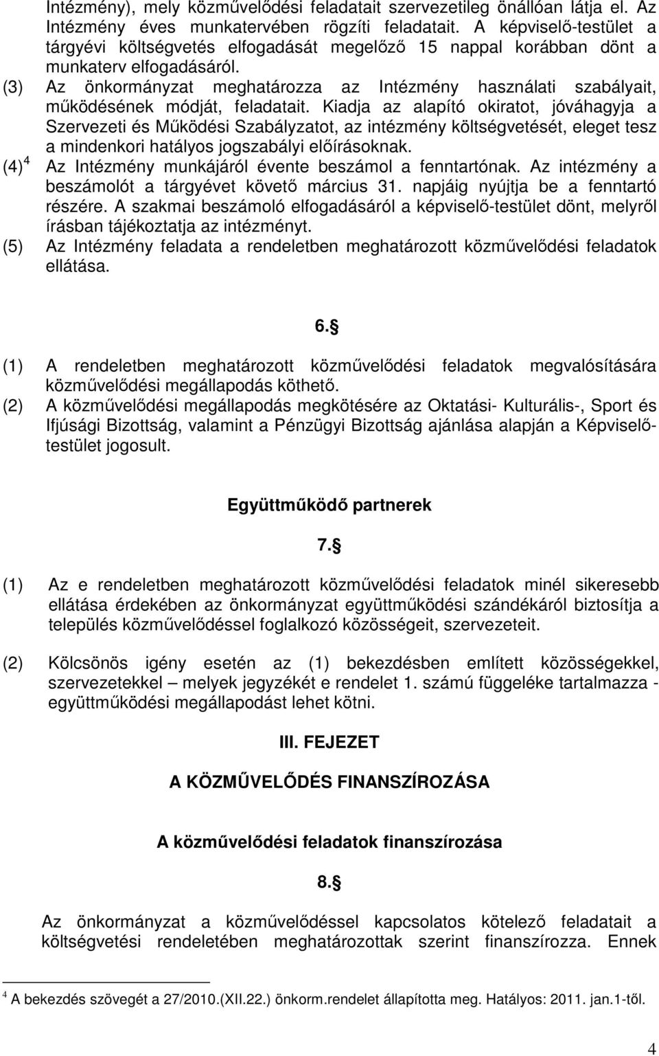 (3) Az önkormányzat meghatározza az Intézmény használati szabályait, mőködésének módját, feladatait.
