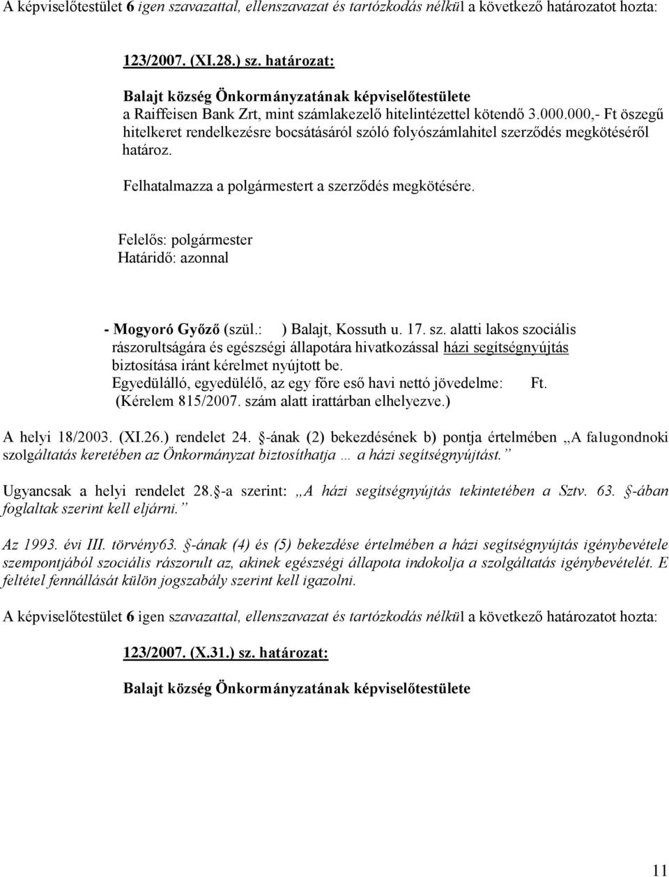000,- Ft öszegű hitelkeret rendelkezésre bocsátásáról szóló folyószámlahitel szerződés megkötéséről határoz. Felhatalmazza a polgármestert a szerződés megkötésére.