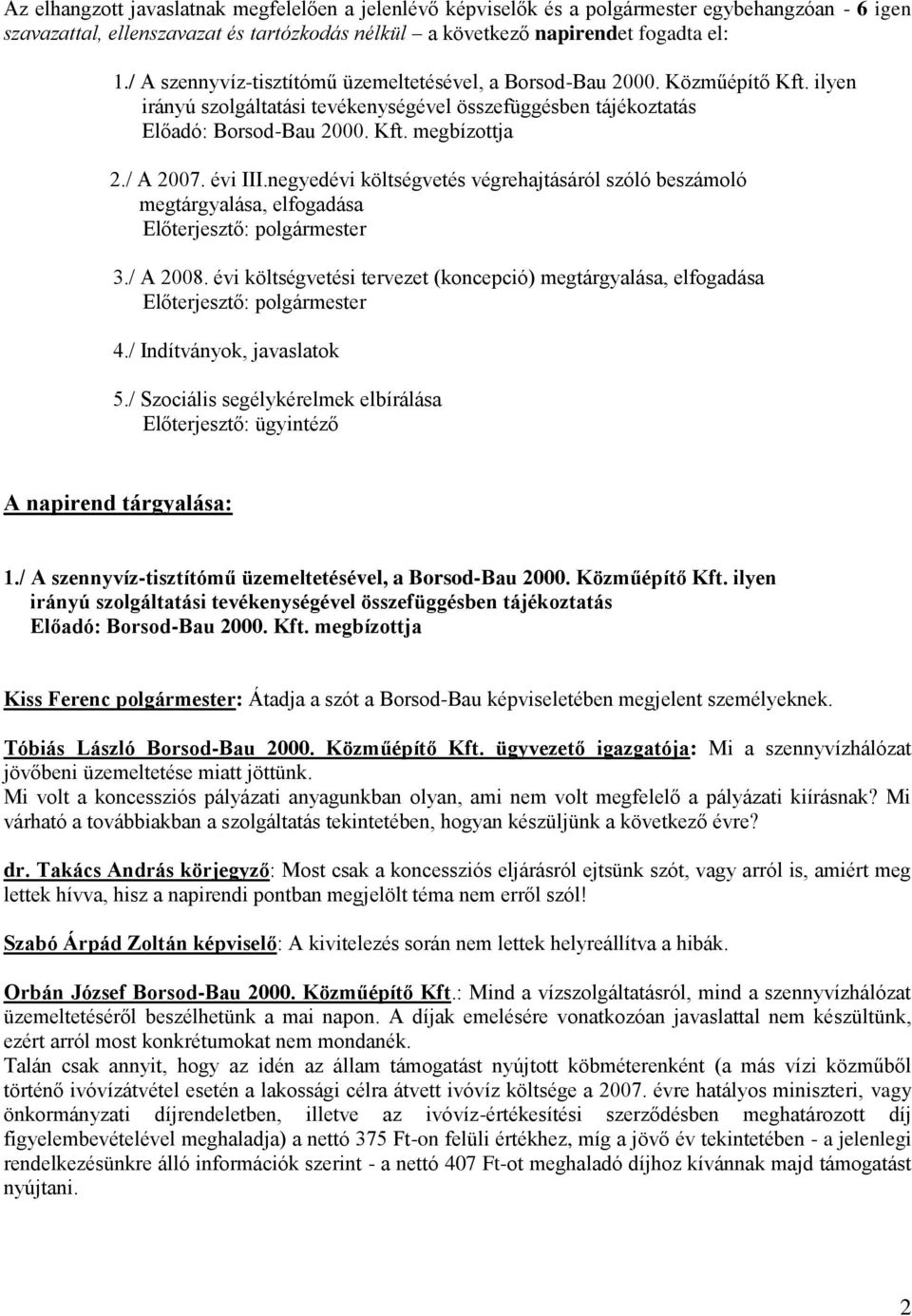 / A 2007. évi III.negyedévi költségvetés végrehajtásáról szóló beszámoló megtárgyalása, elfogadása Előterjesztő: polgármester 3./ A 2008.
