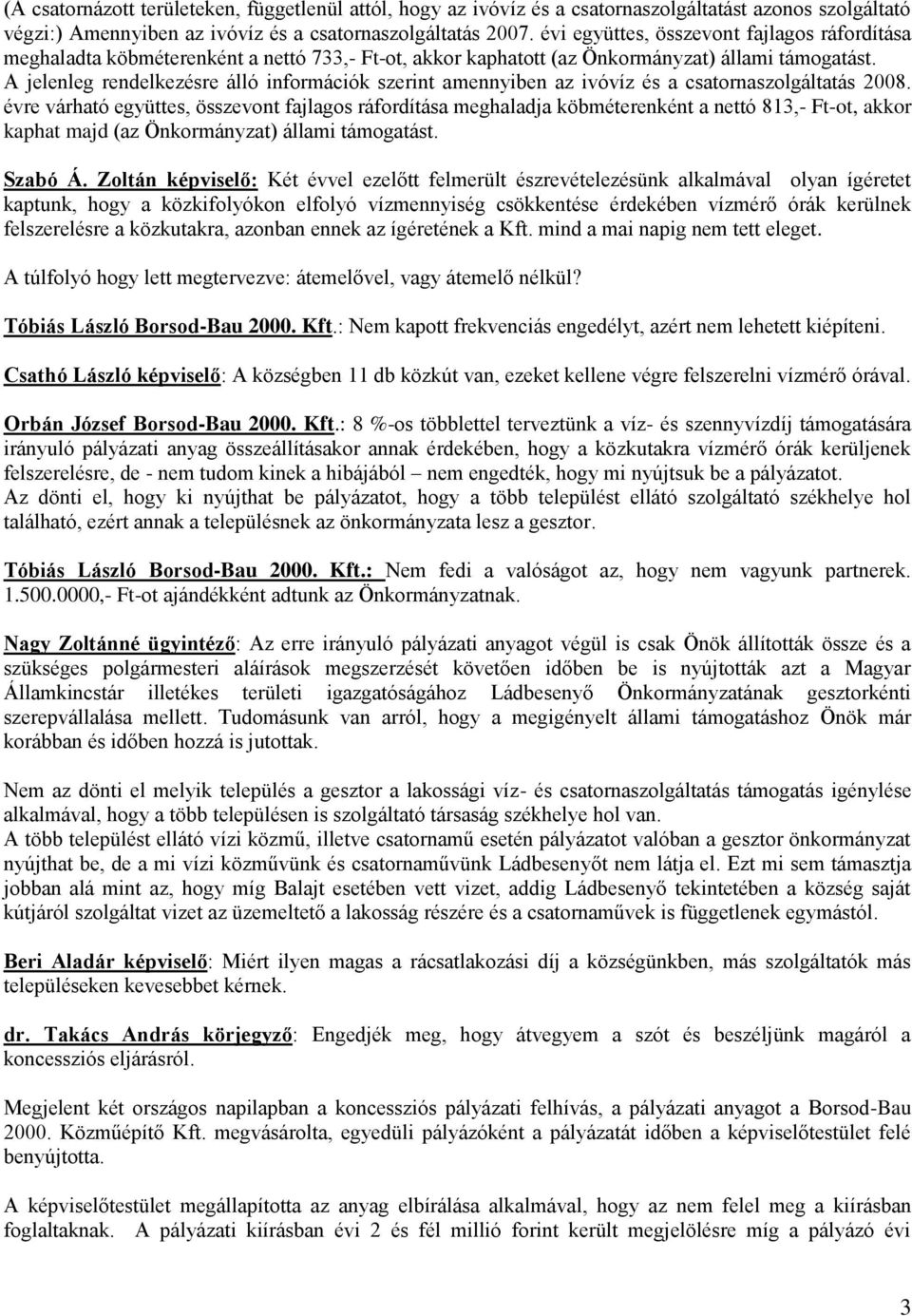 A jelenleg rendelkezésre álló információk szerint amennyiben az ivóvíz és a csatornaszolgáltatás 2008.