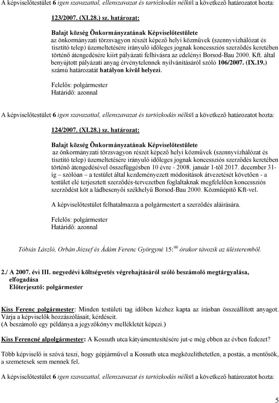 koncessziós szerződés keretében történő átengedésére kiírt pályázati felhívásra az edelényi Borsod-Bau 2000. Kft. által benyújtott pályázati anyag érvénytelennek nyilvánításáról szóló 106/2007. (IX.