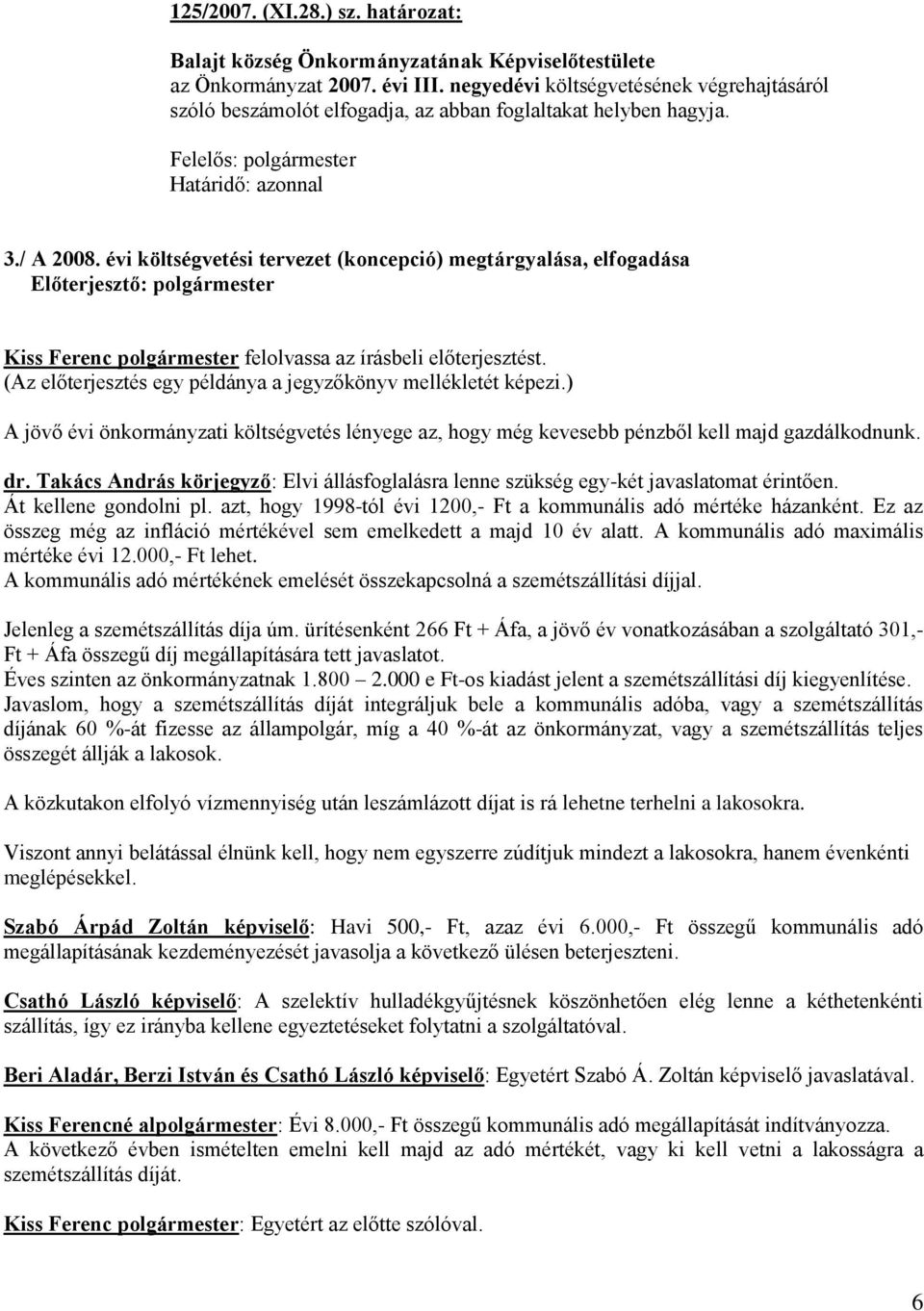 évi költségvetési tervezet (koncepció) megtárgyalása, elfogadása Előterjesztő: polgármester Kiss Ferenc polgármester felolvassa az írásbeli előterjesztést.