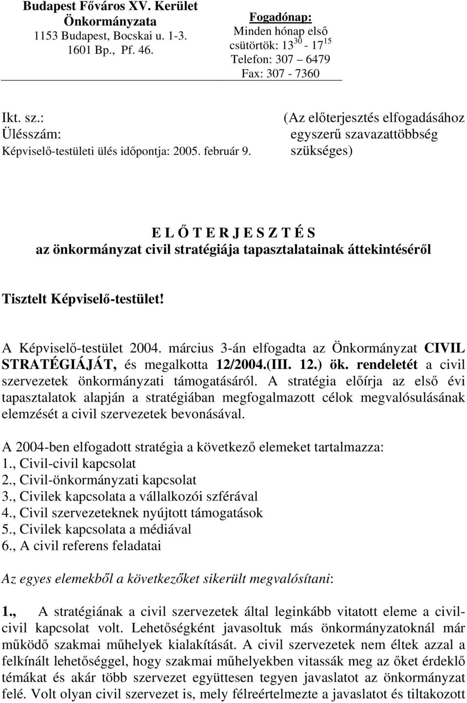 (Az elıterjesztés elfogadásához egyszerő szavazattöbbség szükséges) E L İ T E R J E S Z T É S az önkormányzat civil stratégiája tapasztalatainak áttekintésérıl Tisztelt Képviselı-testület!