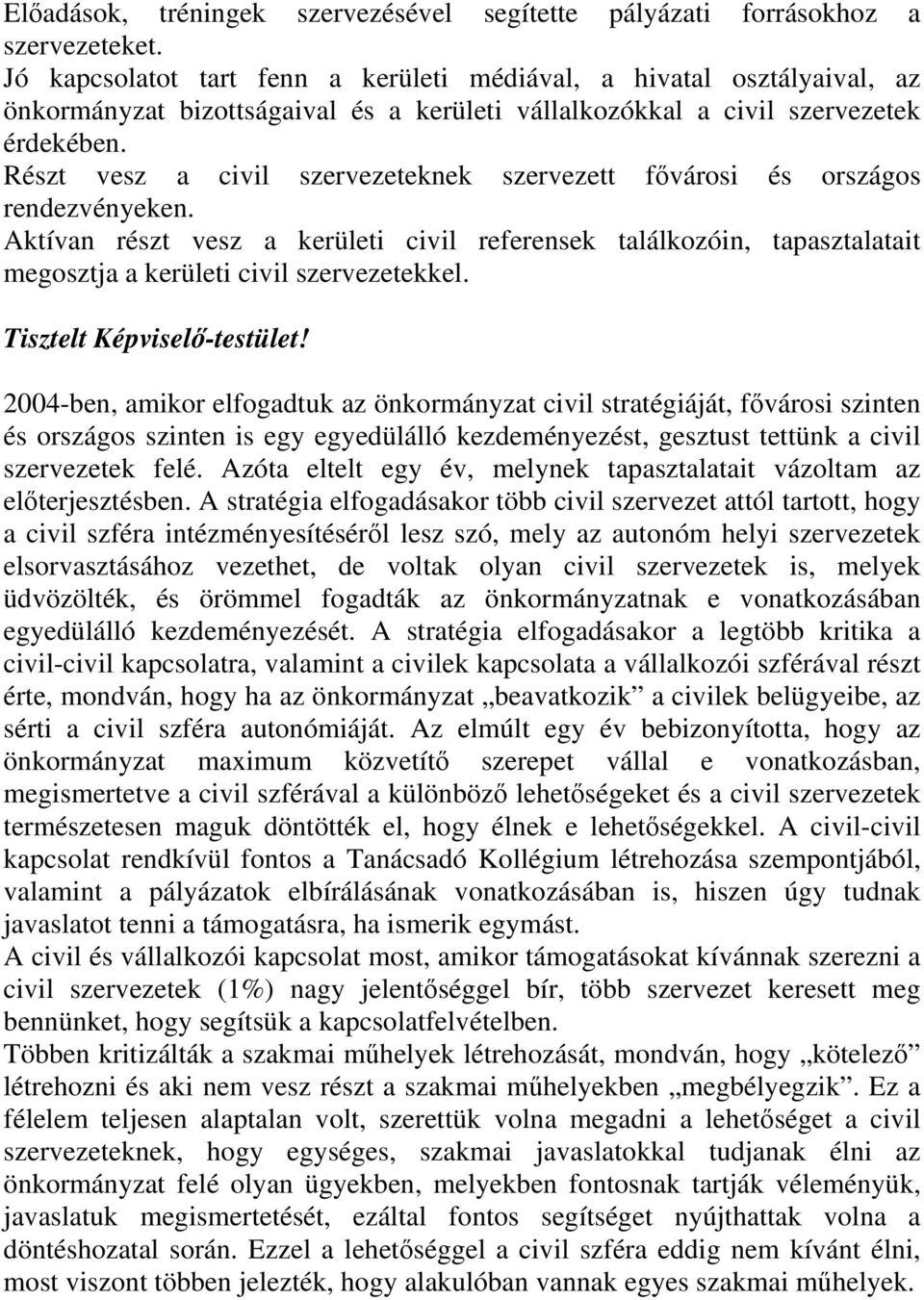 Részt vesz a civil szervezeteknek szervezett fıvárosi és országos rendezvényeken. Aktívan részt vesz a kerületi civil referensek találkozóin, tapasztalatait megosztja a kerületi civil szervezetekkel.