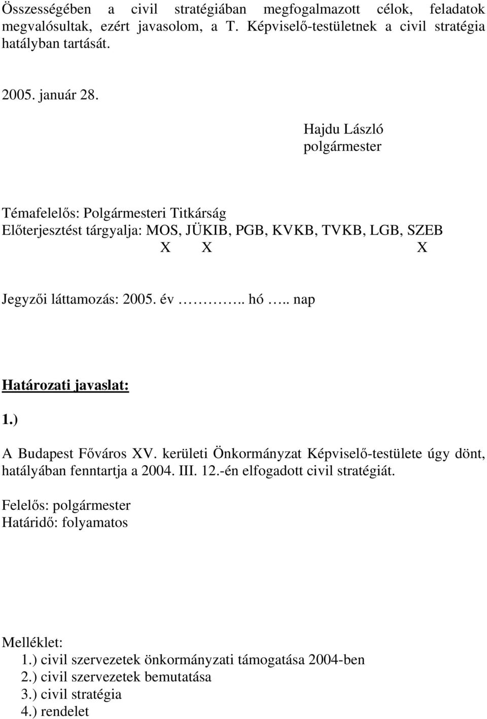 . hó.. nap Határozati javaslat: 1.) A Budapest Fıváros XV. kerületi Önkormányzat Képviselı-testülete úgy dönt, hatályában fenntartja a 2004. III. 12.