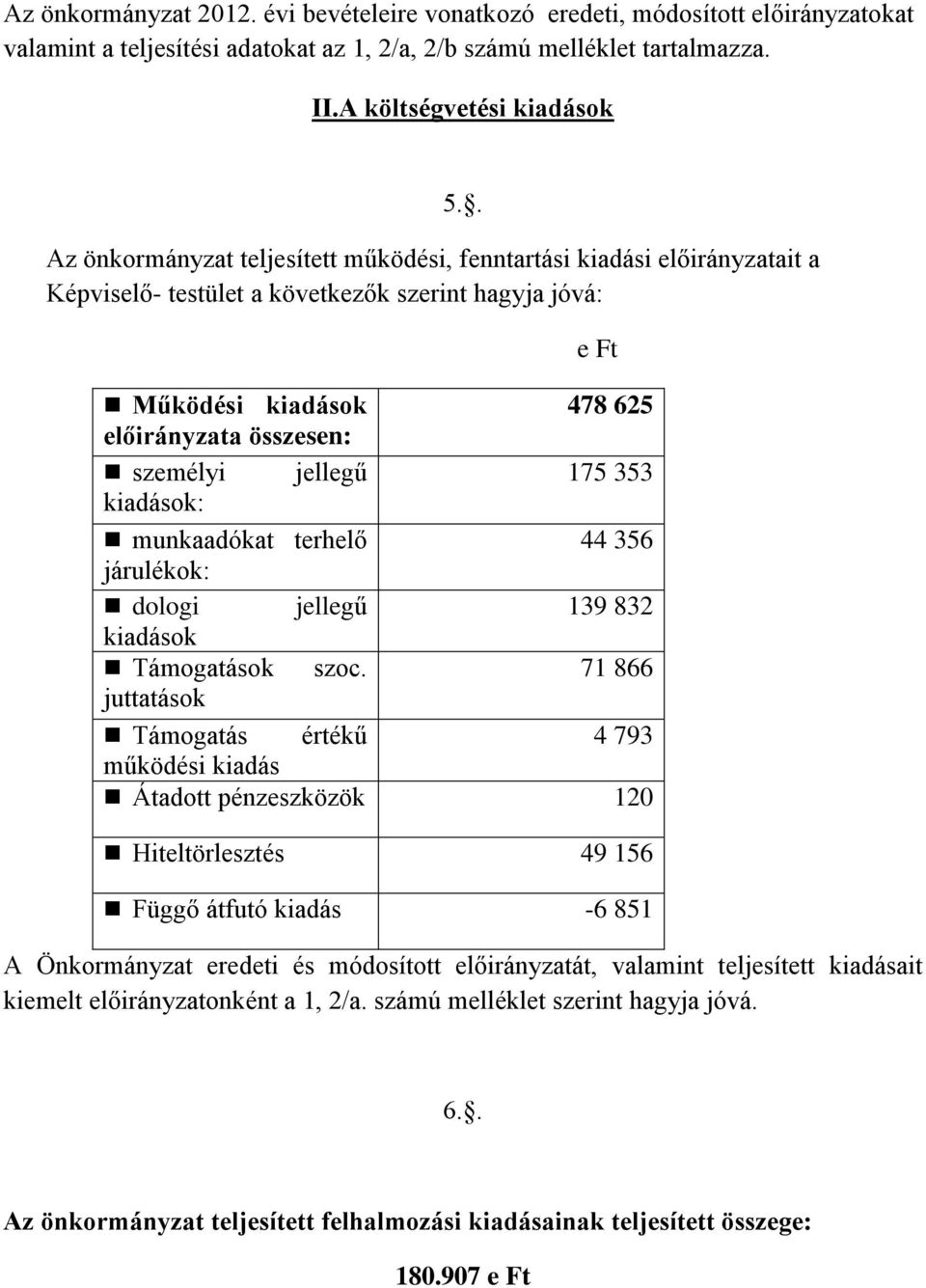 jellegű 175 353 kiadások: munkaadókat terhelő 44 356 járulékok: dologi jellegű 139 832 kiadások Támogatások szoc.