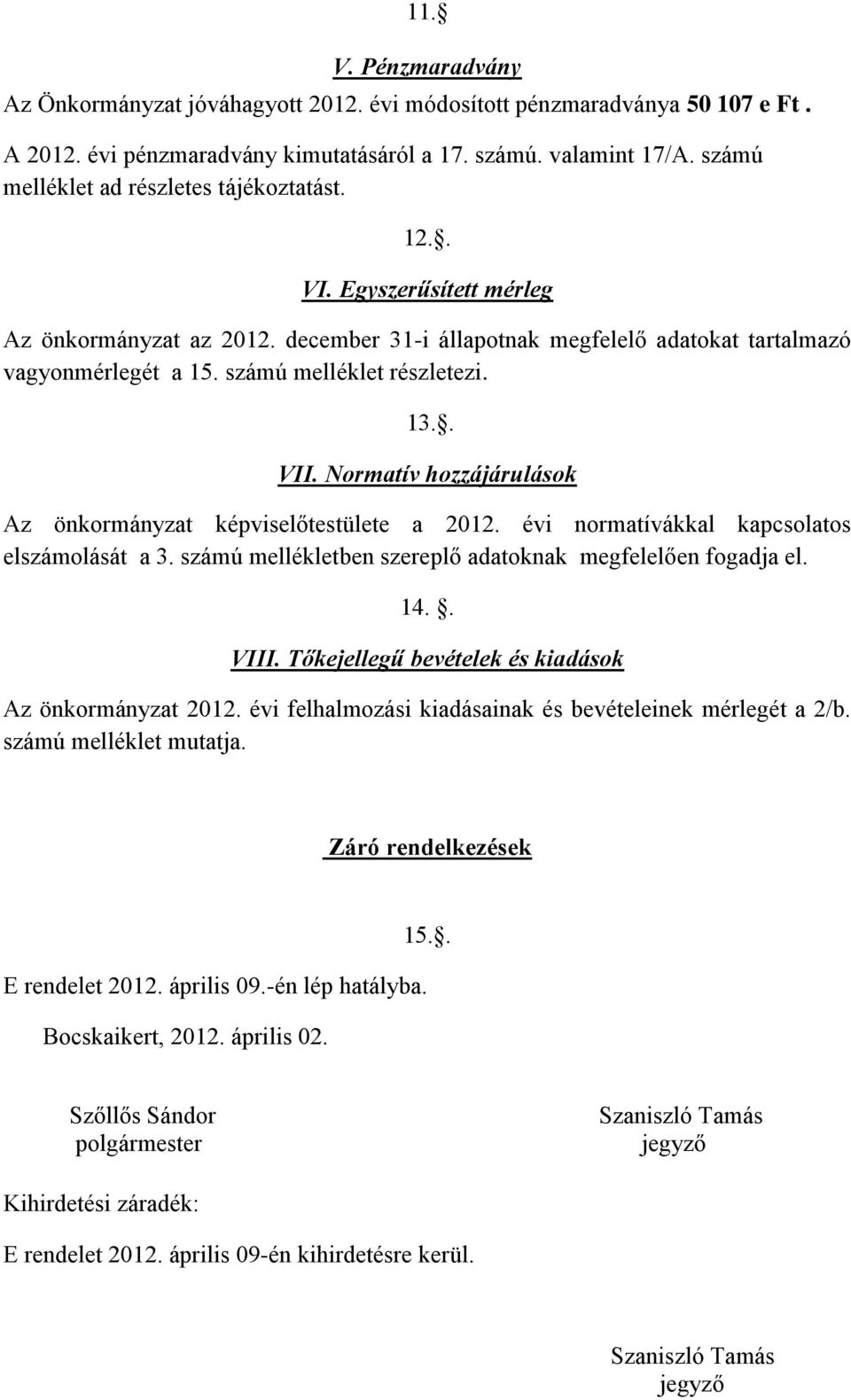 számú melléklet részletezi. 13.. VII. Normatív hozzájárulások Az önkormányzat képviselőtestülete a 2012. évi normatívákkal kapcsolatos elszámolását a 3.