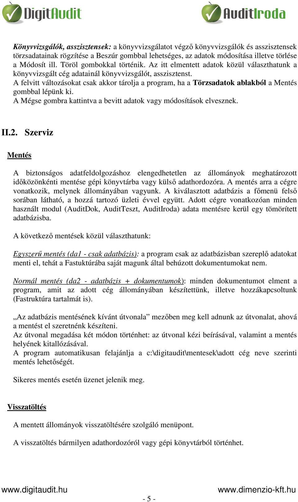 A felvitt változásokat csak akkor tárolja a program, ha a Törzsadatok ablakból a Mentés gombbal lépünk ki. A Mégse gombra kattintva a bevitt adatok vagy módosítások elvesznek. II.2.