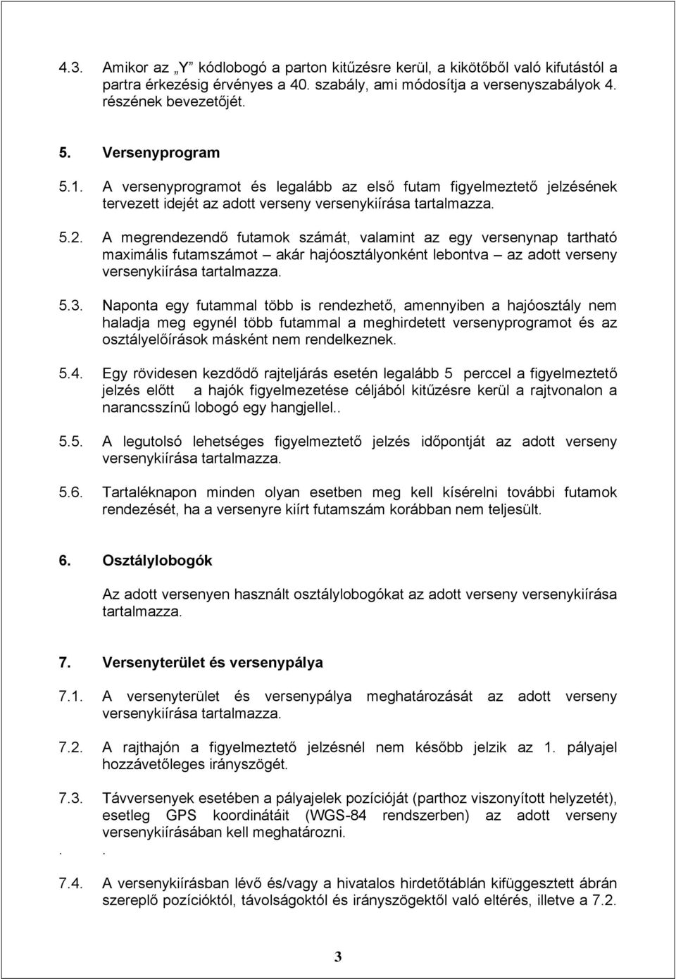 A megrendezendő futamok számát, valamint az egy versenynap tartható maximális futamszámot akár hajóosztályonként lebontva az adott verseny versenykiírása tartalmazza. 5.3.