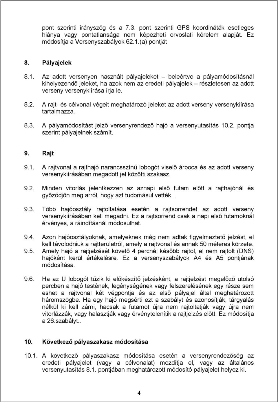 A rajt- és célvonal végeit meghatározó jeleket az adott verseny versenykiírása tartalmazza. 8.3. A pályamódosítást jelző versenyrendező hajó a versenyutasítás 10.2. pontja szerint pályajelnek számít.