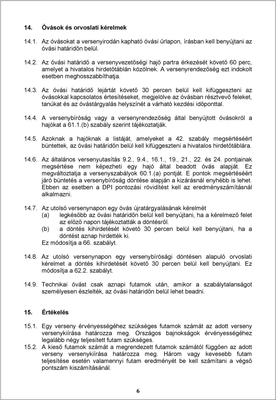 Az óvási határidő lejártát követő 30 percen belül kell kifüggeszteni az óvásokkal kapcsolatos értesítéseket, megjelölve az óvásban résztvevő feleket, tanúkat és az óvástárgyalás helyszínét a várható