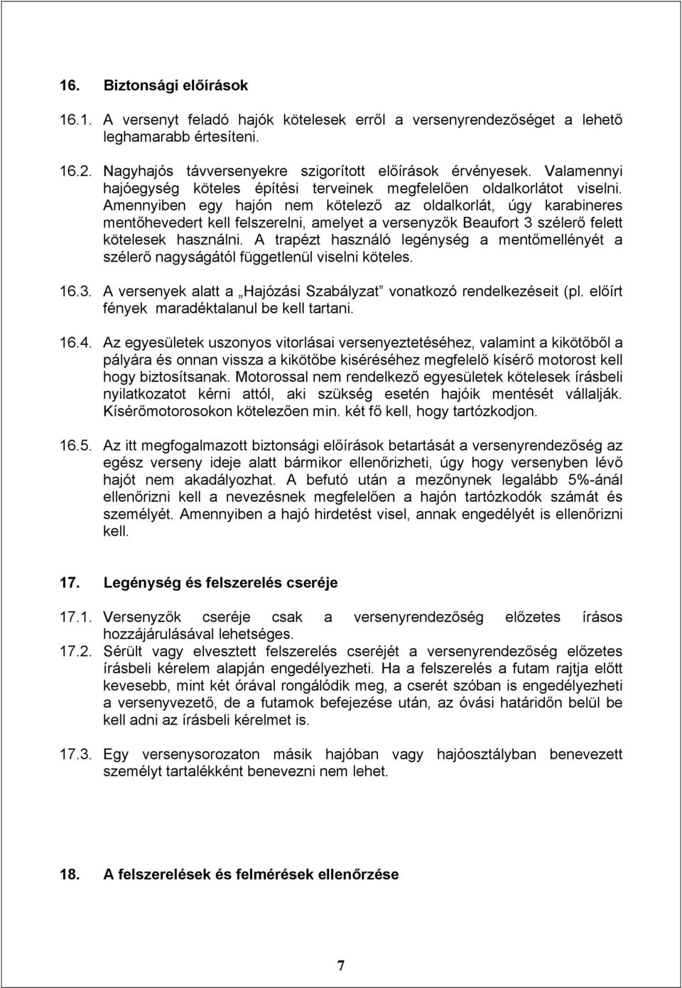 Amennyiben egy hajón nem kötelező az oldalkorlát, úgy karabineres mentőhevedert kell felszerelni, amelyet a versenyzők Beaufort 3 szélerő felett kötelesek használni.