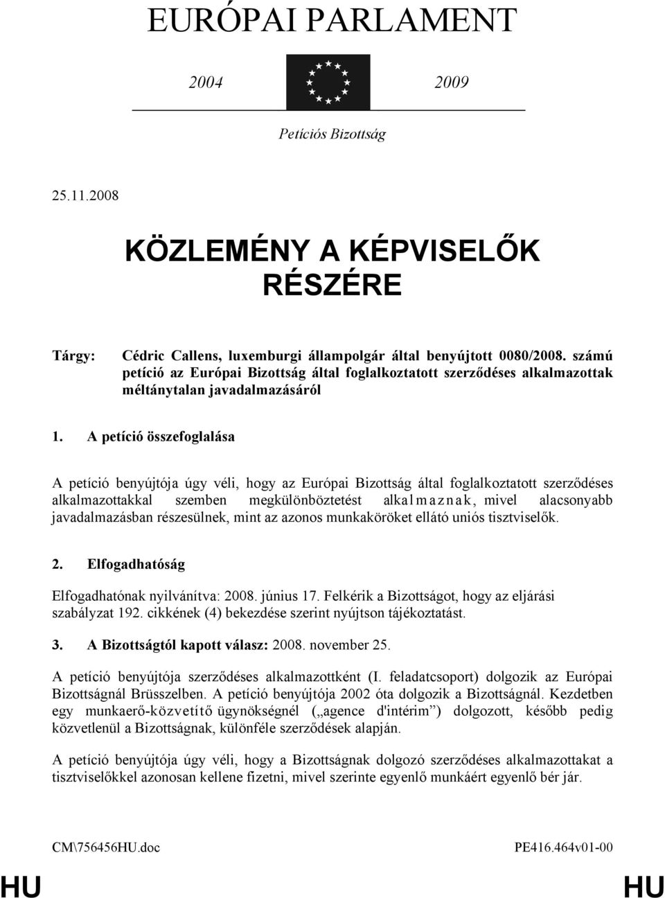 A petíció összefoglalása A petíció benyújtója úgy véli, hogy az Európai Bizottság által foglalkoztatott szerződéses alkalmazottakkal szemben megkülönböztetést alkalmaznak, mivel alacsonyabb