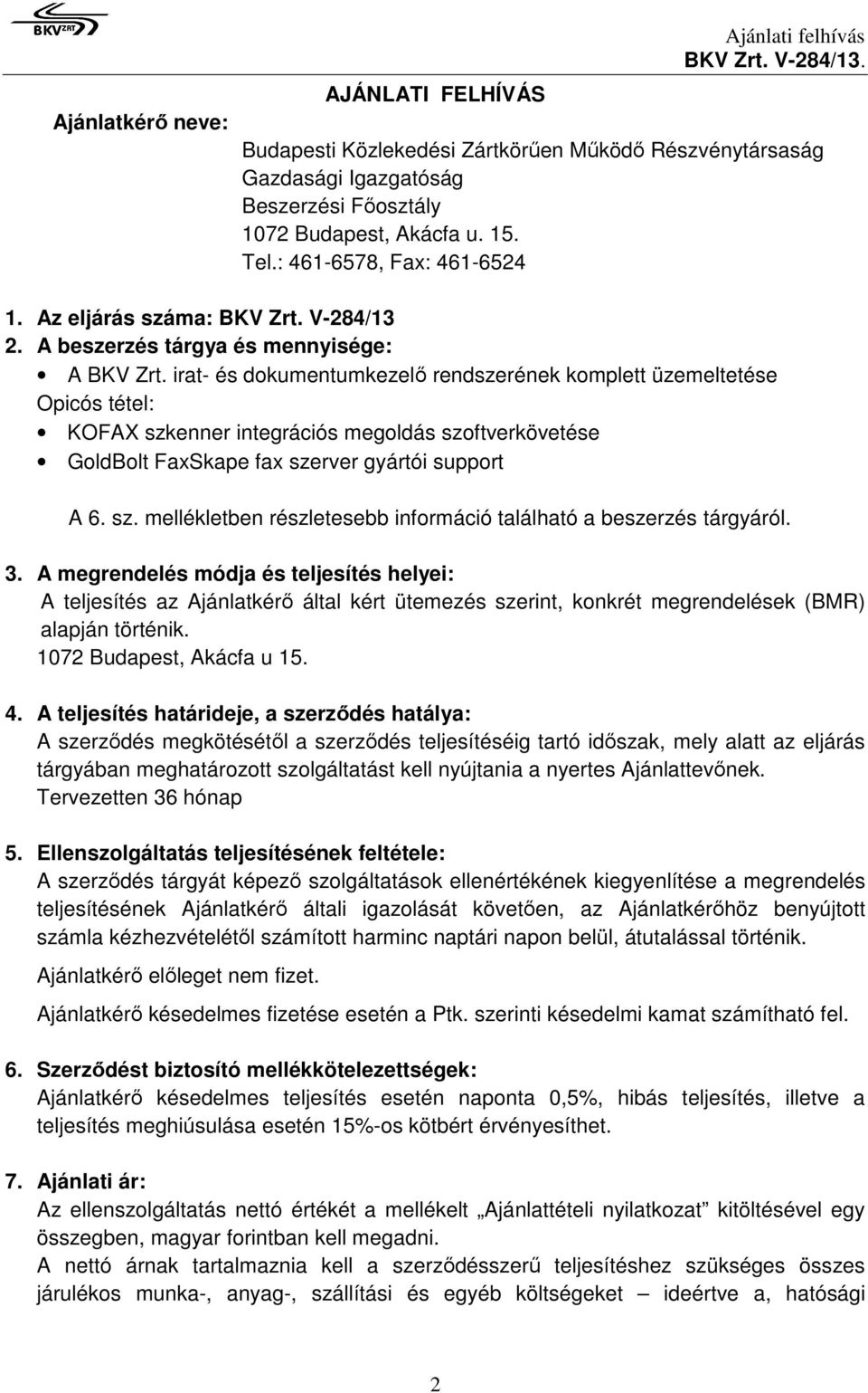 irat- és dokumentumkezelő rendszerének komplett üzemeltetése Opicós tétel: KOFAX szkenner integrációs megoldás szoftverkövetése GoldBolt FaxSkape fax szerver gyártói support A 6. sz. mellékletben részletesebb információ található a beszerzés tárgyáról.