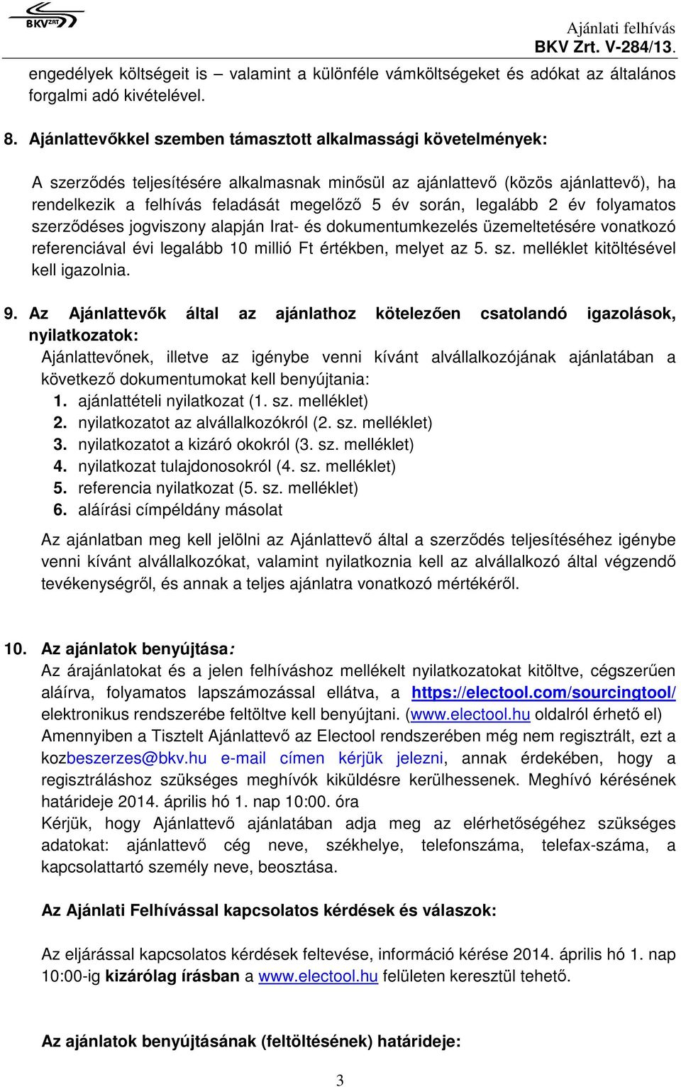 során, legalább 2 év folyamatos szerződéses jogviszony alapján Irat- és dokumentumkezelés üzemeltetésére vonatkozó referenciával évi legalább 10 millió Ft értékben, melyet az 5. sz. melléklet kitöltésével kell igazolnia.