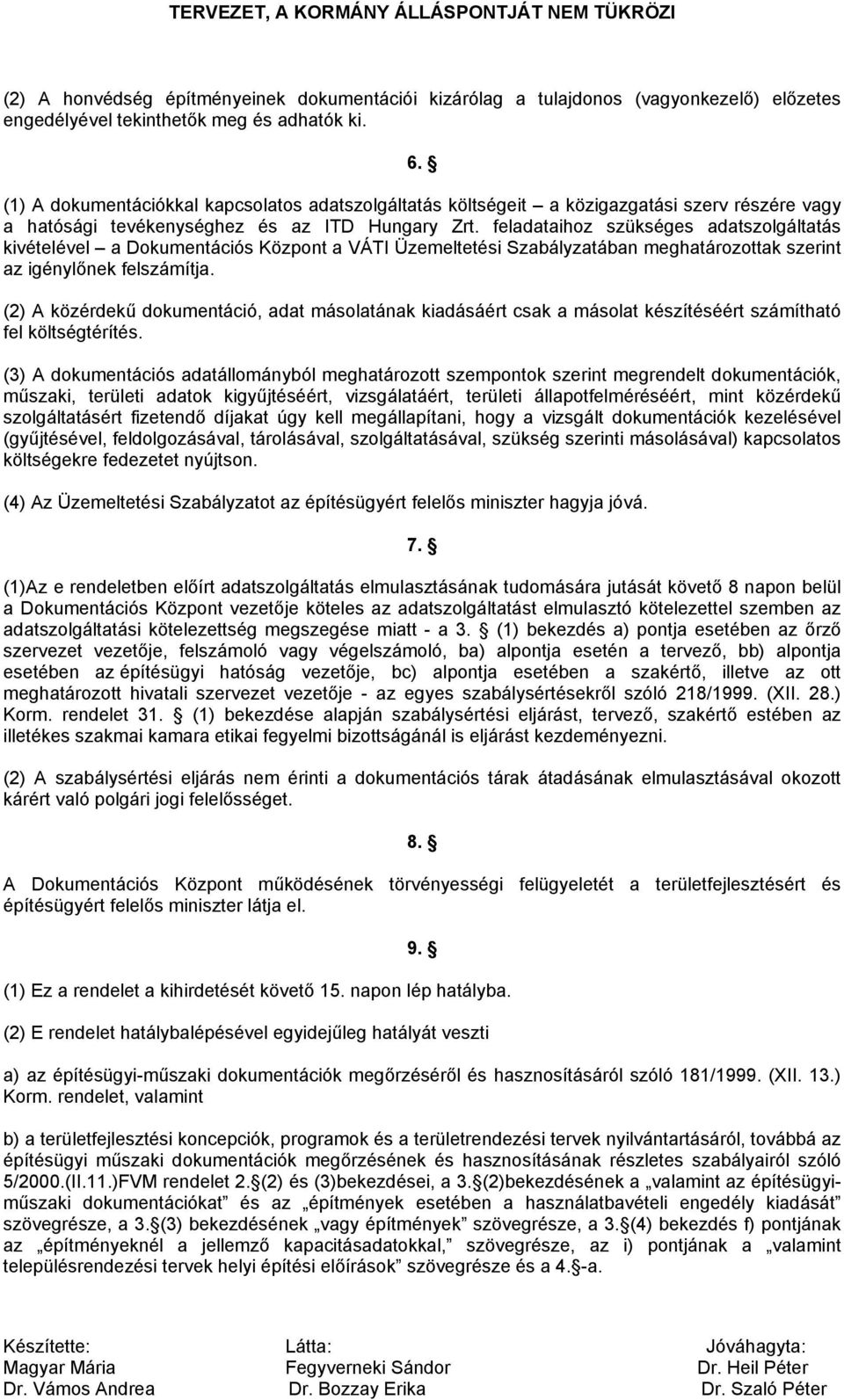 feladataihoz szükséges adatszolgáltatás kivételével a Dokumentációs Központ a VÁTI Üzemeltetési Szabályzatában meghatározottak szerint az igénylőnek felszámítja.