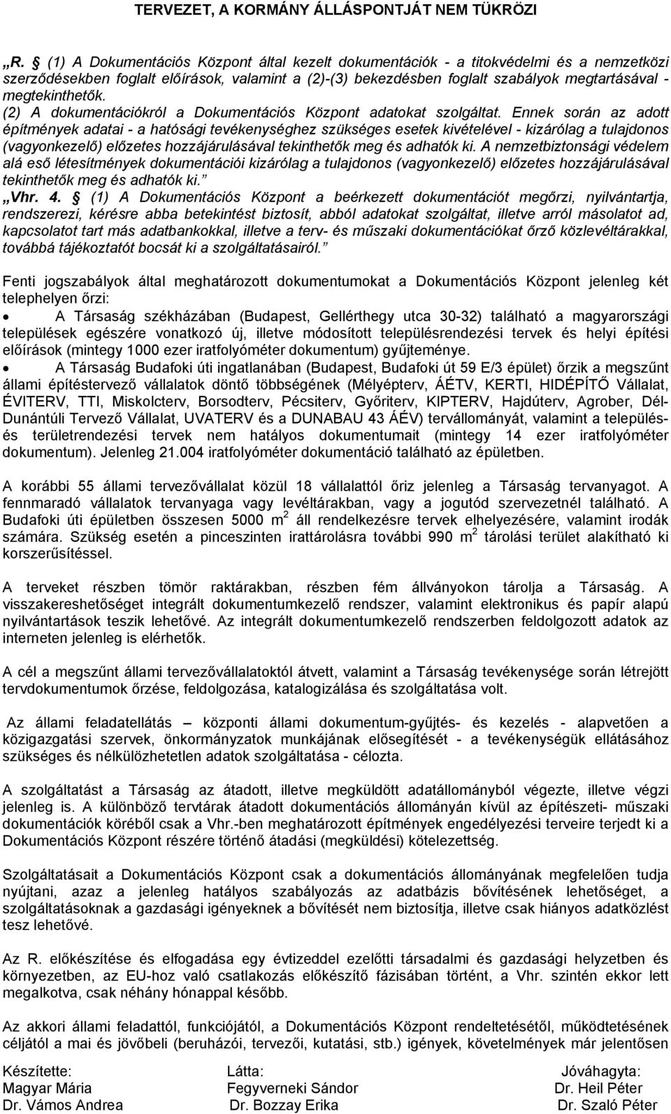Ennek során az adott építmények adatai - a hatósági tevékenységhez szükséges esetek kivételével - kizárólag a tulajdonos (vagyonkezelő) előzetes hozzájárulásával tekinthetők meg és adhatók ki.