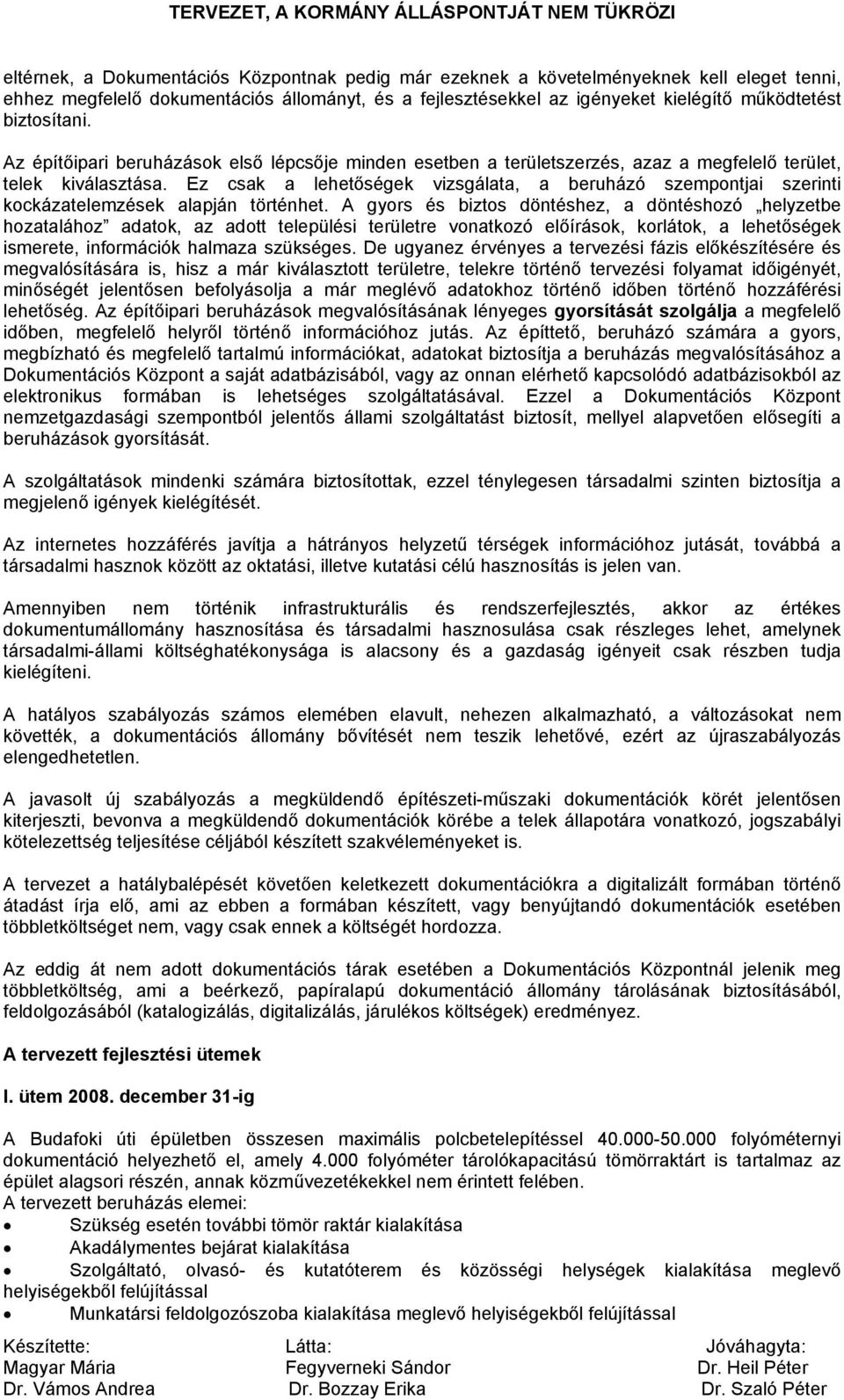 Ez csak a lehetőségek vizsgálata, a beruházó szempontjai szerinti kockázatelemzések alapján történhet.