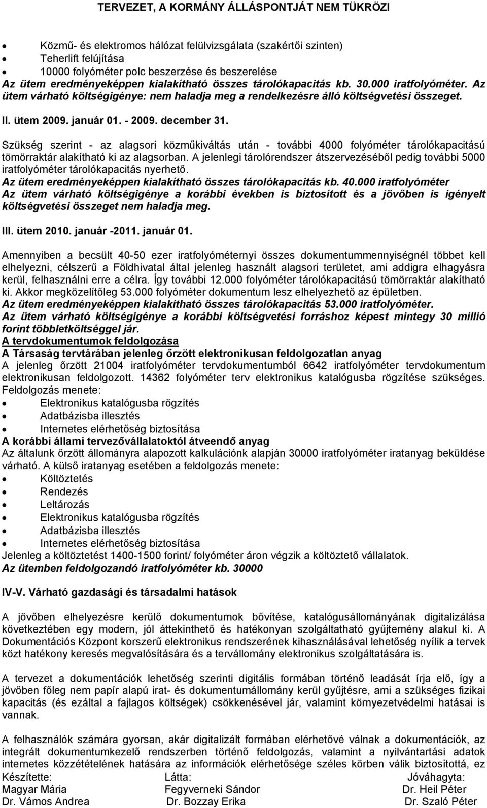 Szükség szerint - az alagsori közműkiváltás után - további 4000 folyóméter tárolókapacitású tömörraktár alakítható ki az alagsorban.