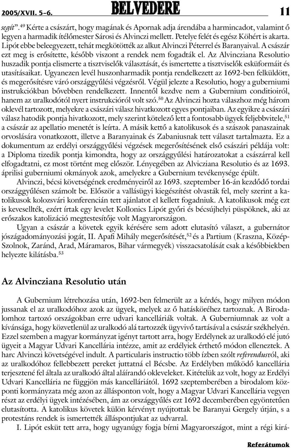 Az Alvincziana Resolutio huszadik pontja elismerte a tisztviselõk választását, és ismertette a tisztviselõk esküformáit és utasításaikat.