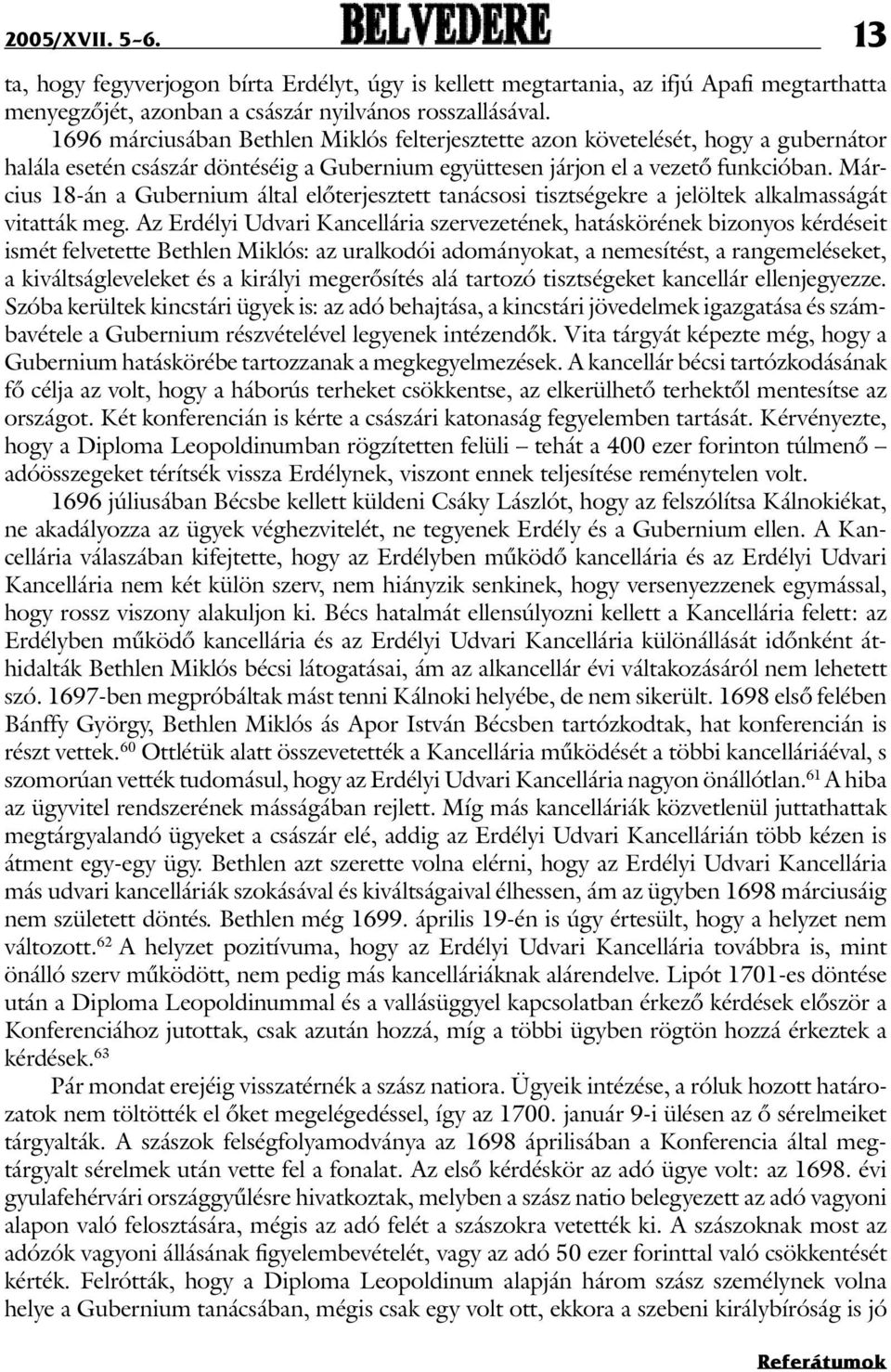 Március 18-án a Gubernium által elõterjesztett tanácsosi tisztségekre a jelöltek alkalmasságát vitatták meg.