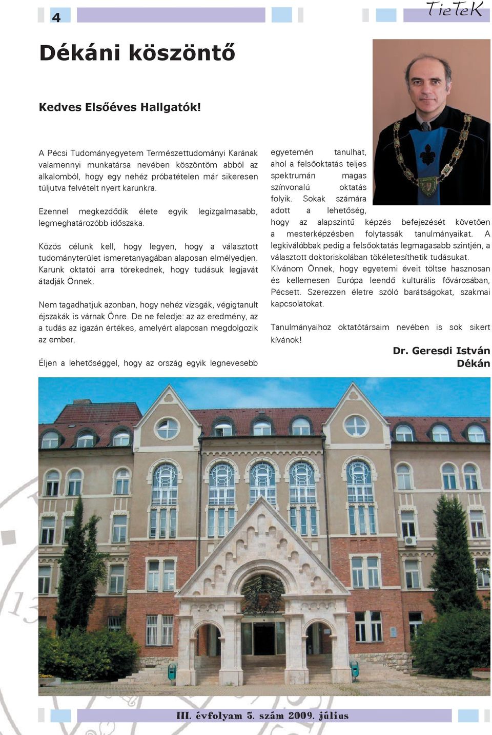Ezennel megkezdődik élete egyik legizgalmasabb, legmeghatározóbb időszaka. Közös célunk kell, hogy legyen, hogy a választott tudományterület ismeretanyagában alaposan elmélyedjen.