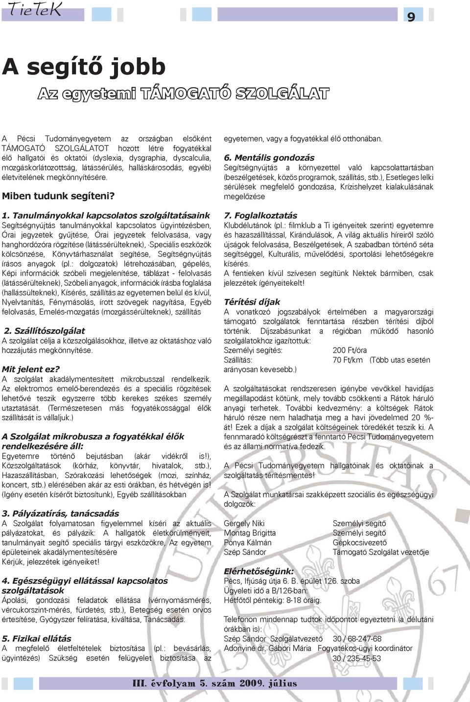 Tanulmányokkal kapcsolatos szolgáltatásaink Segítségnyújtás tanulmányokkal kapcsolatos ügyintézésben, Órai jegyzetek gyűjtése, Órai jegyzetek felolvasása, vagy hanghordózóra rögzítése