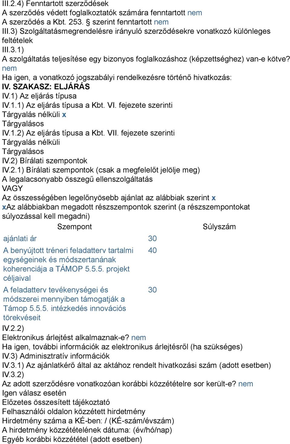 nem Ha igen, a vonatkozó jogszabályi rendelkezésre történő hivatkozás: IV. SZAKASZ: ELJÁRÁS IV.1) Az eljárás típusa IV.1.1) Az eljárás típusa a Kbt. VI.