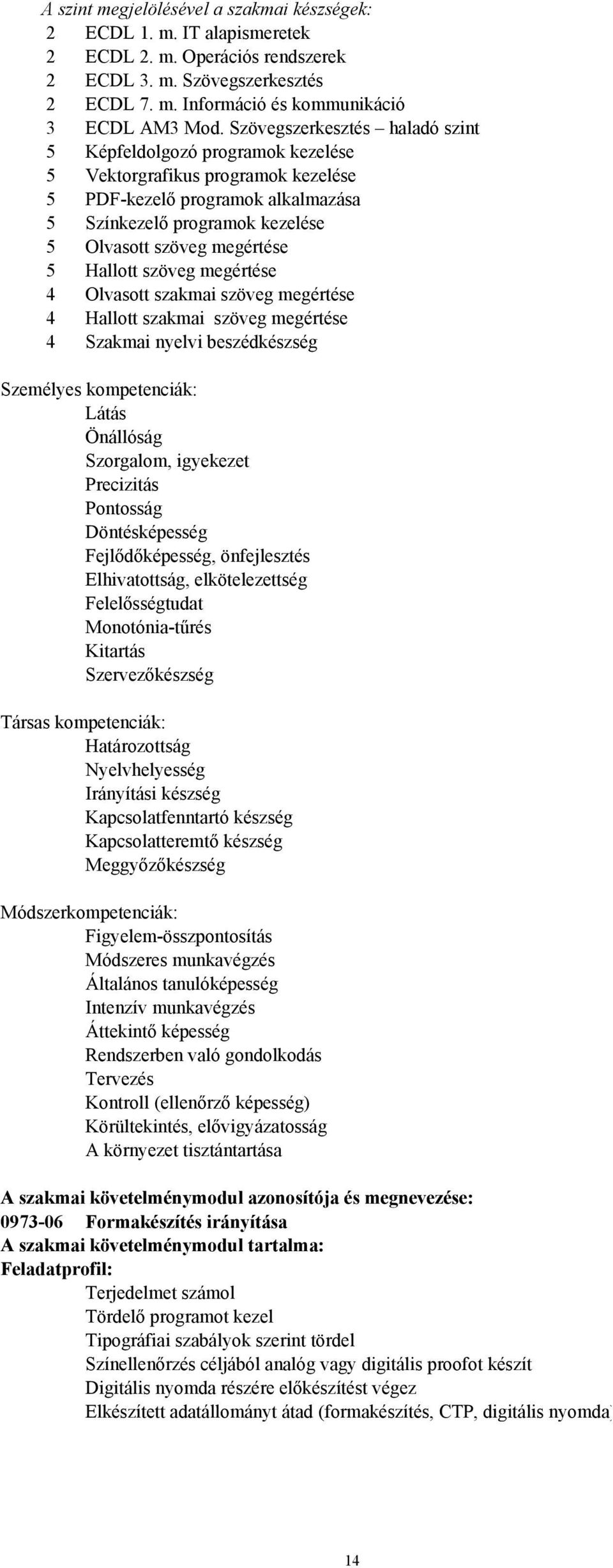 Hallott szöveg megértése 4 Olvasott szakmai szöveg megértése 4 Hallott szakmai szöveg megértése 4 Szakmai nyelvi beszédkészség Személyes kompetenciák: Látás Önállóság Szorgalom, igyekezet Precizitás