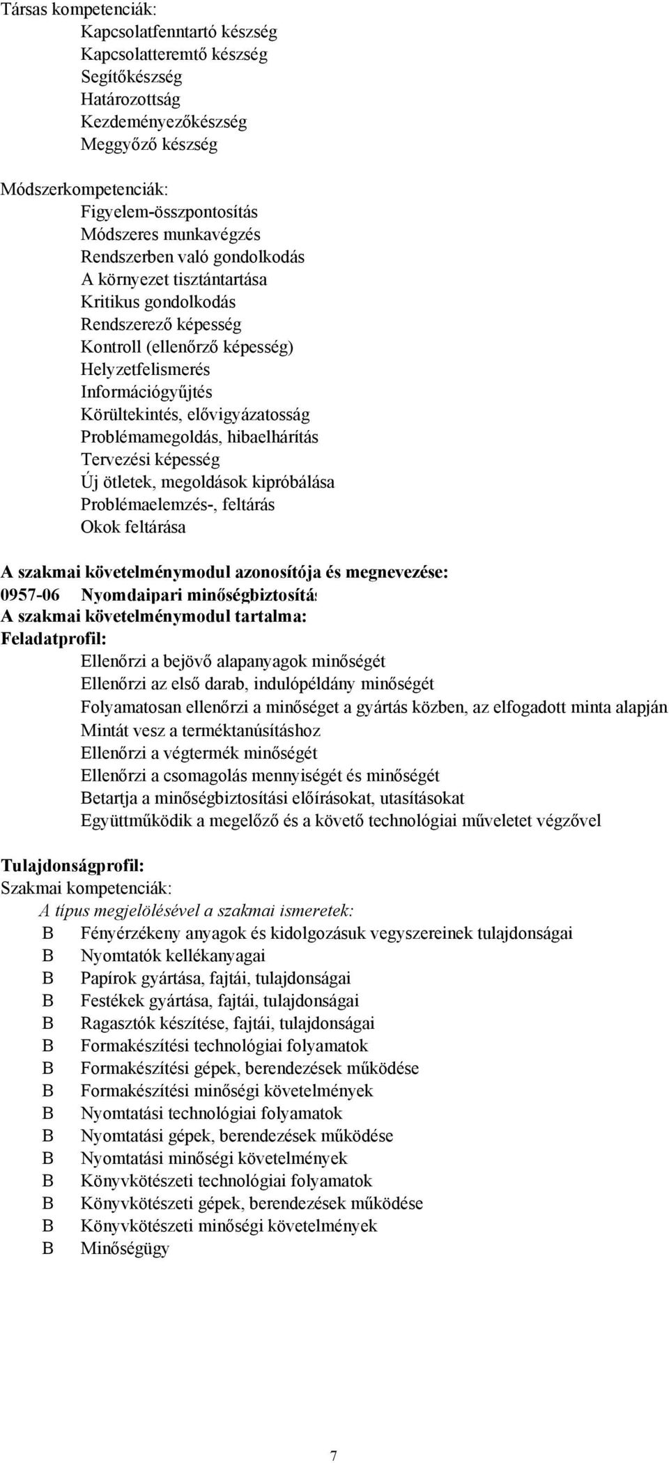 elővigyázatosság Problémamegoldás, hibaelhárítás Tervezési képesség Új ötletek, megoldások kipróbálása Problémaelemzés-, feltárás Okok feltárása A szakmai követelménymodul azonosítója és megnevezése: