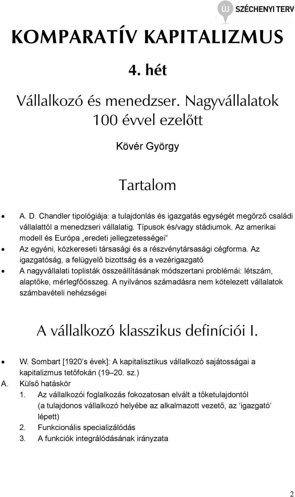 Az amerikai modell és Európa eredeti jellegzetességei Az egyéni, közkereseti társasági és a részvénytársasági cégforma.