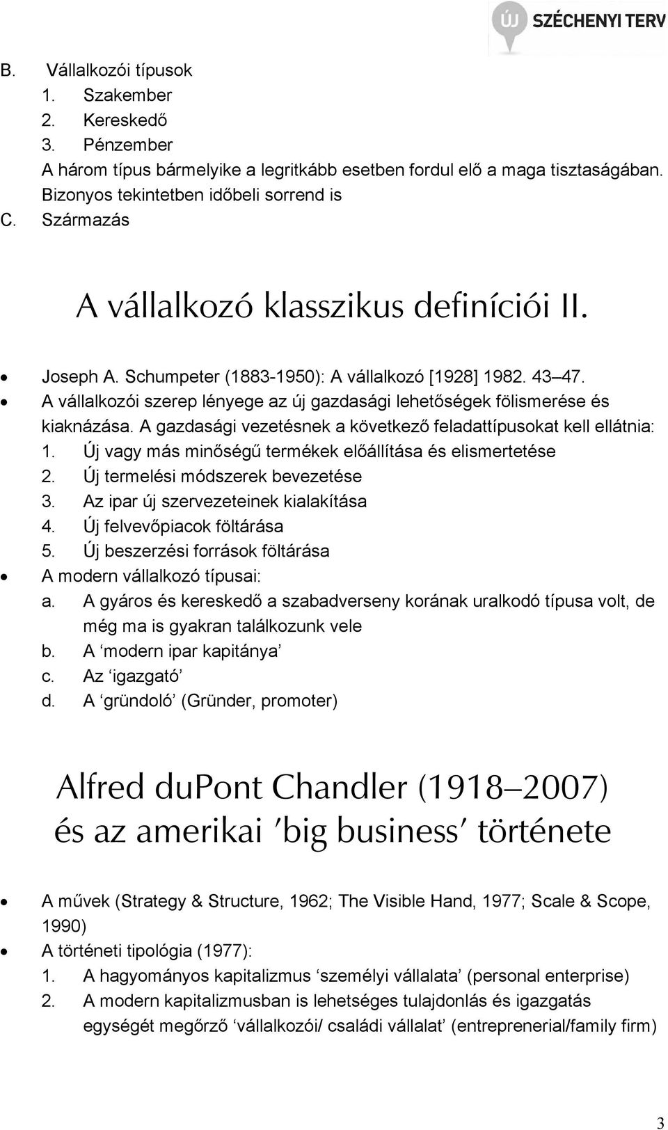 A gazdasági vezetésnek a következı feladattípusokat kell ellátnia: 1. Új vagy más minıségő termékek elıállítása és elismertetése 2. Új termelési módszerek bevezetése 3.