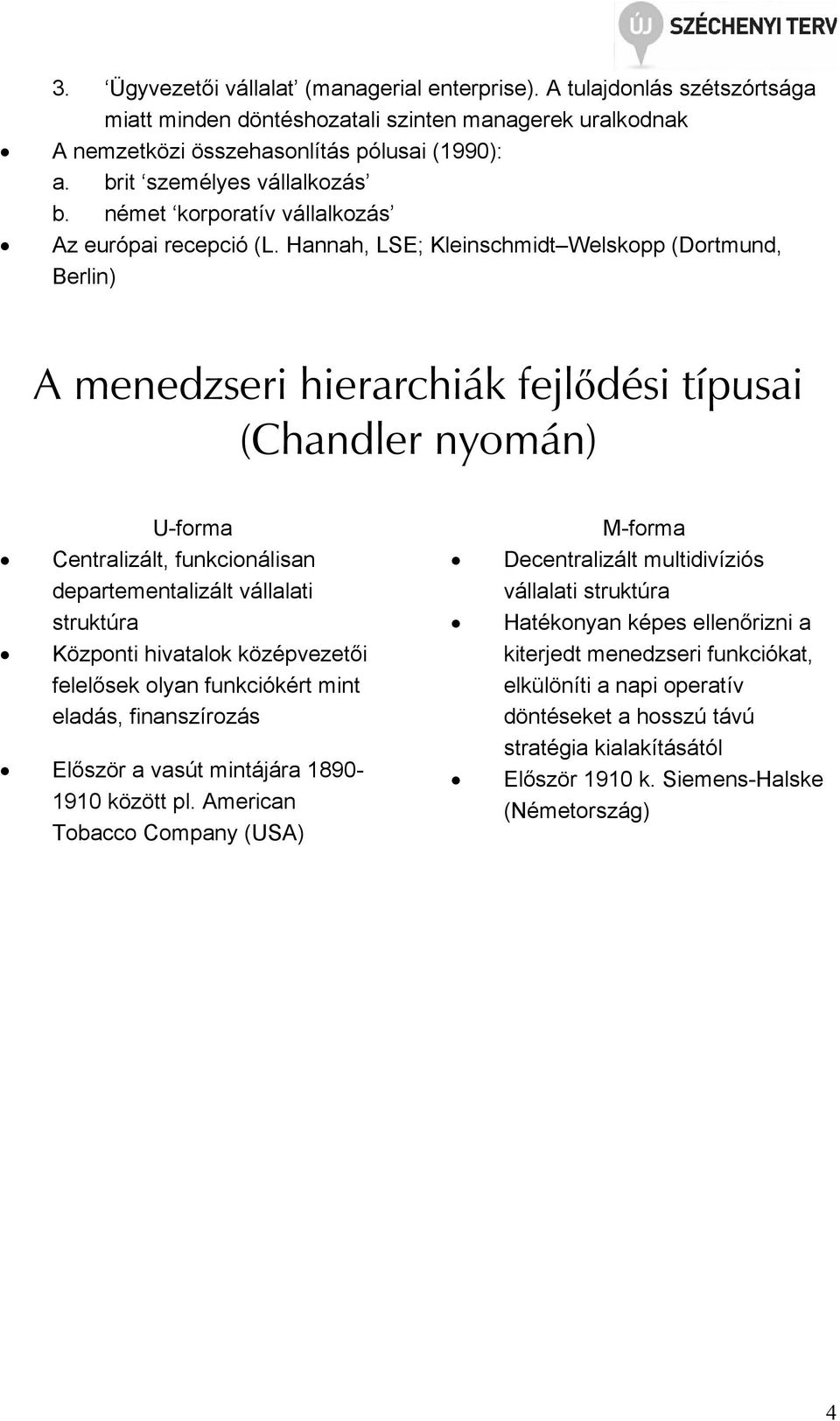 Hannah, LSE; Kleinschmidt Welskopp (Dortmund, Berlin) A menedzseri hierarchiák fejlıdési típusai (Chandler nyomán) U-forma Centralizált, funkcionálisan departementalizált vállalati struktúra Központi