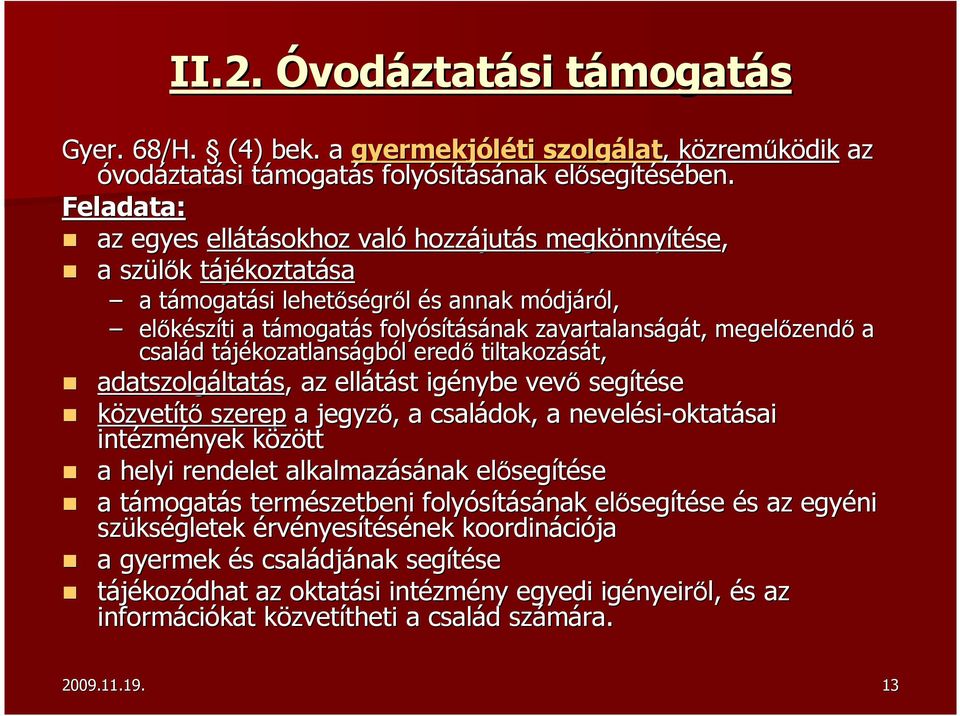 folyósításának zavartalanságát, t, megelőzend zendő a család d tájékozatlanst kozatlanságból l eredő tiltakozását, t, adatszolgáltat ltatás,, az ellátást igénybe vevő segítése közvetítő szerep a