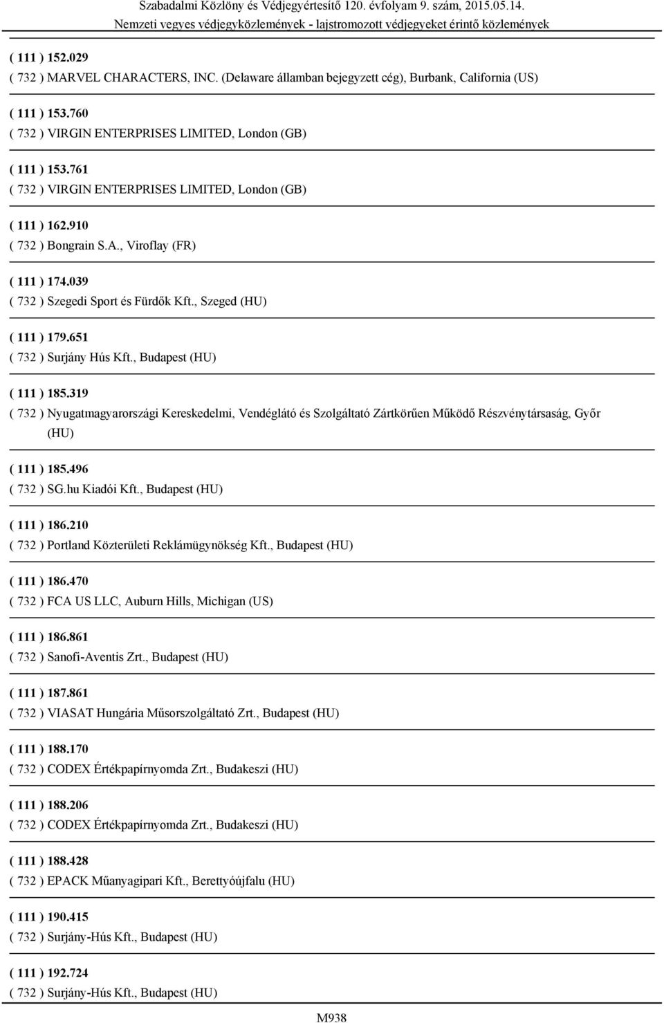 651 ( 732 ) Surjány Hús Kft., Budapest (HU) ( 111 ) 185.319 ( 732 ) Nyugatmagyarországi Kereskedelmi, Vendéglátó és Szolgáltató Zártkörűen Működő Részvénytársaság, Győr (HU) ( 111 ) 185.